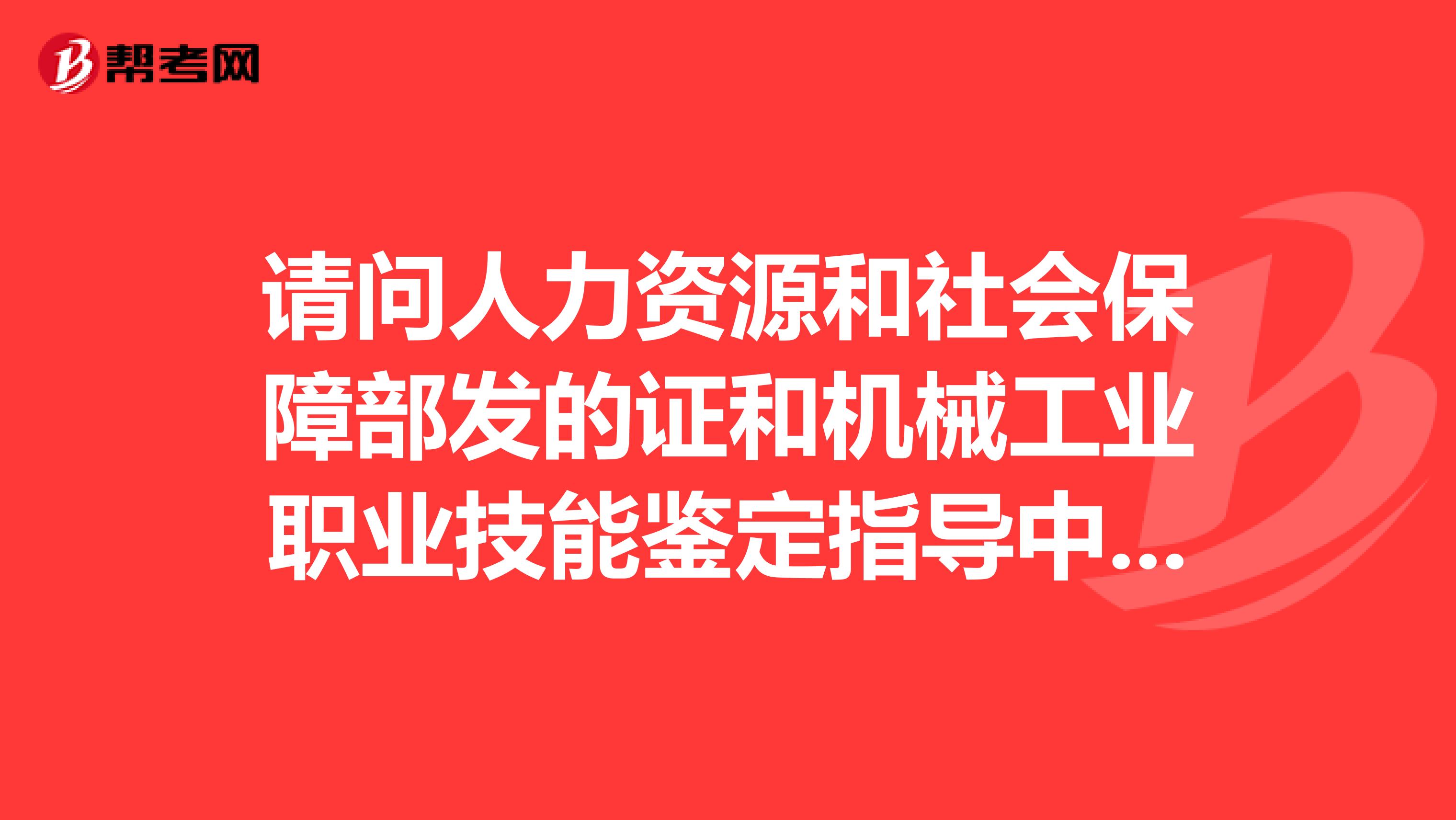 请问人力资源和社会保障部发的证和机械工业职业技能鉴定指导中心发的证有什么区别?
