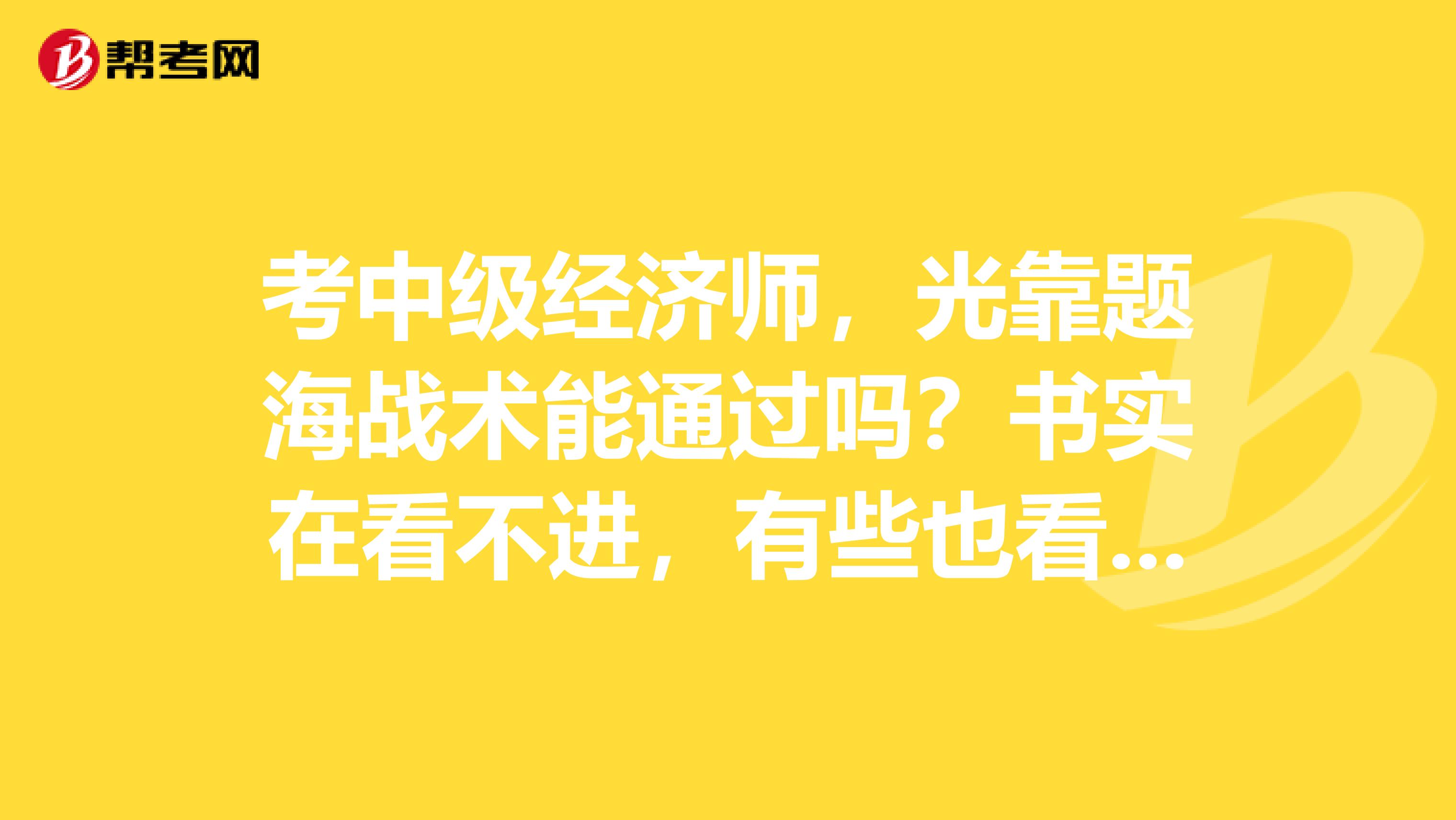 考中级经济师，光靠题海战术能通过吗？书实在看不进，有些也看不懂