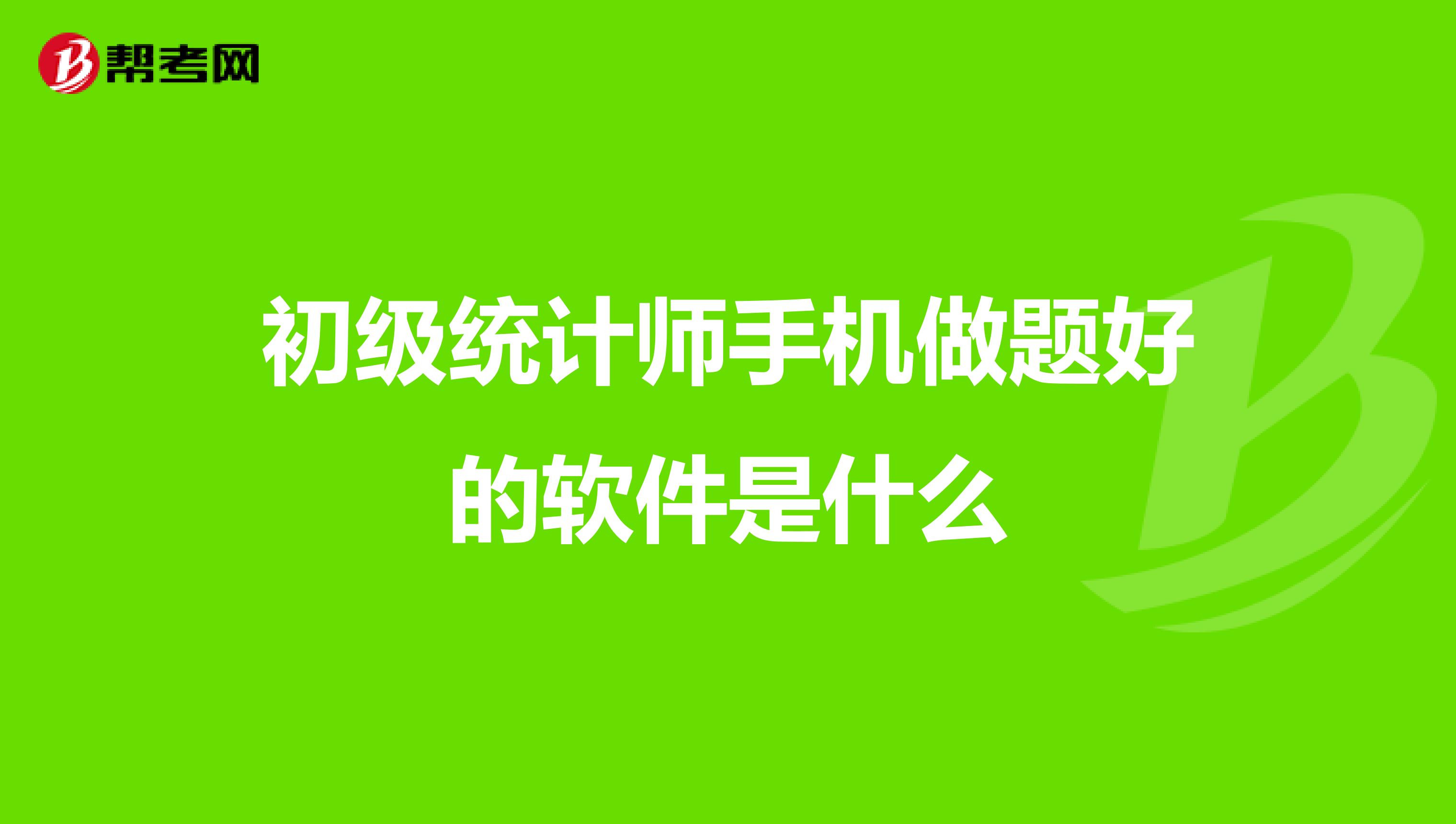 初级统计师手机做题好的软件是什么