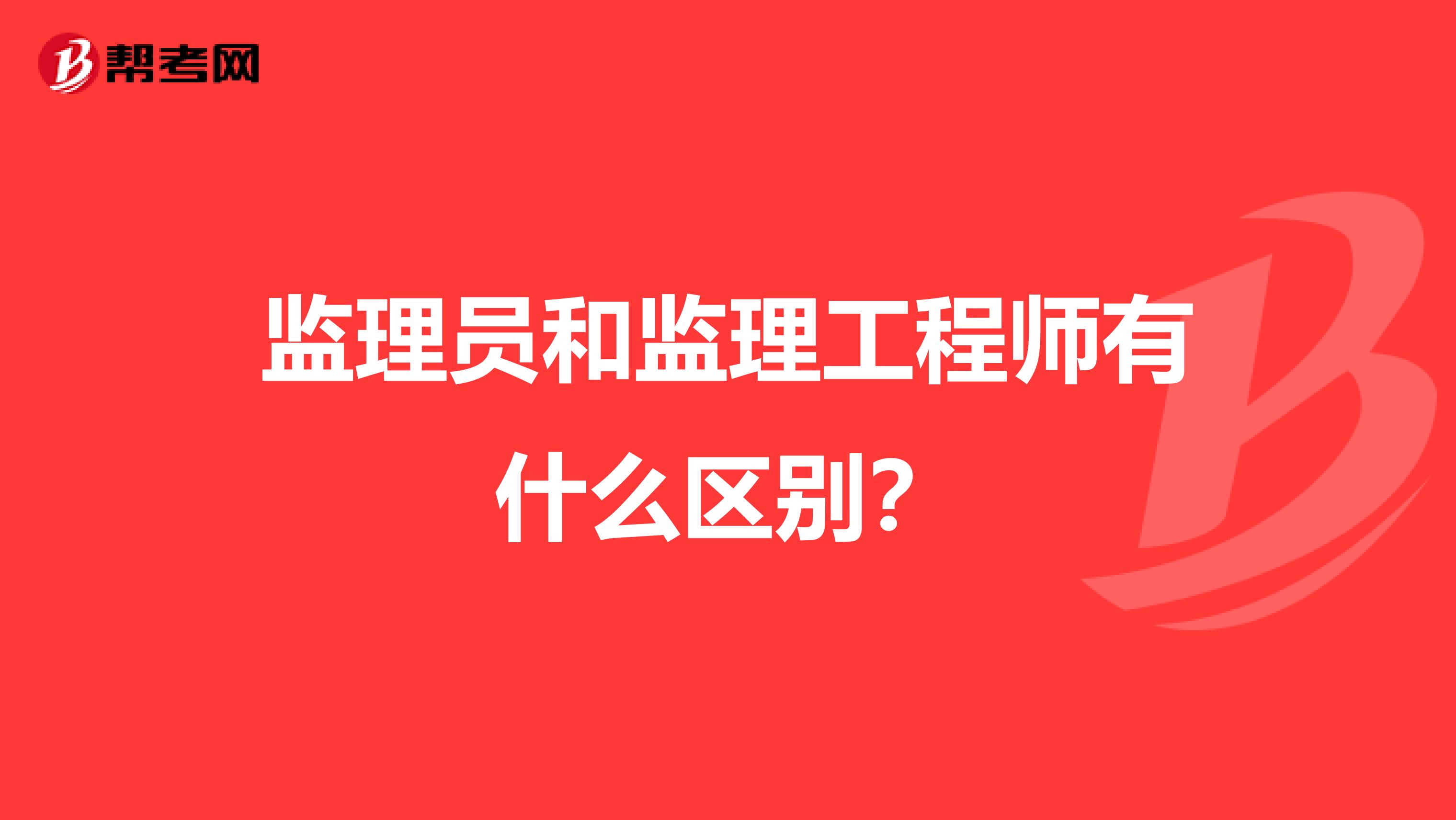 监理员和监理工程师有什么区别？