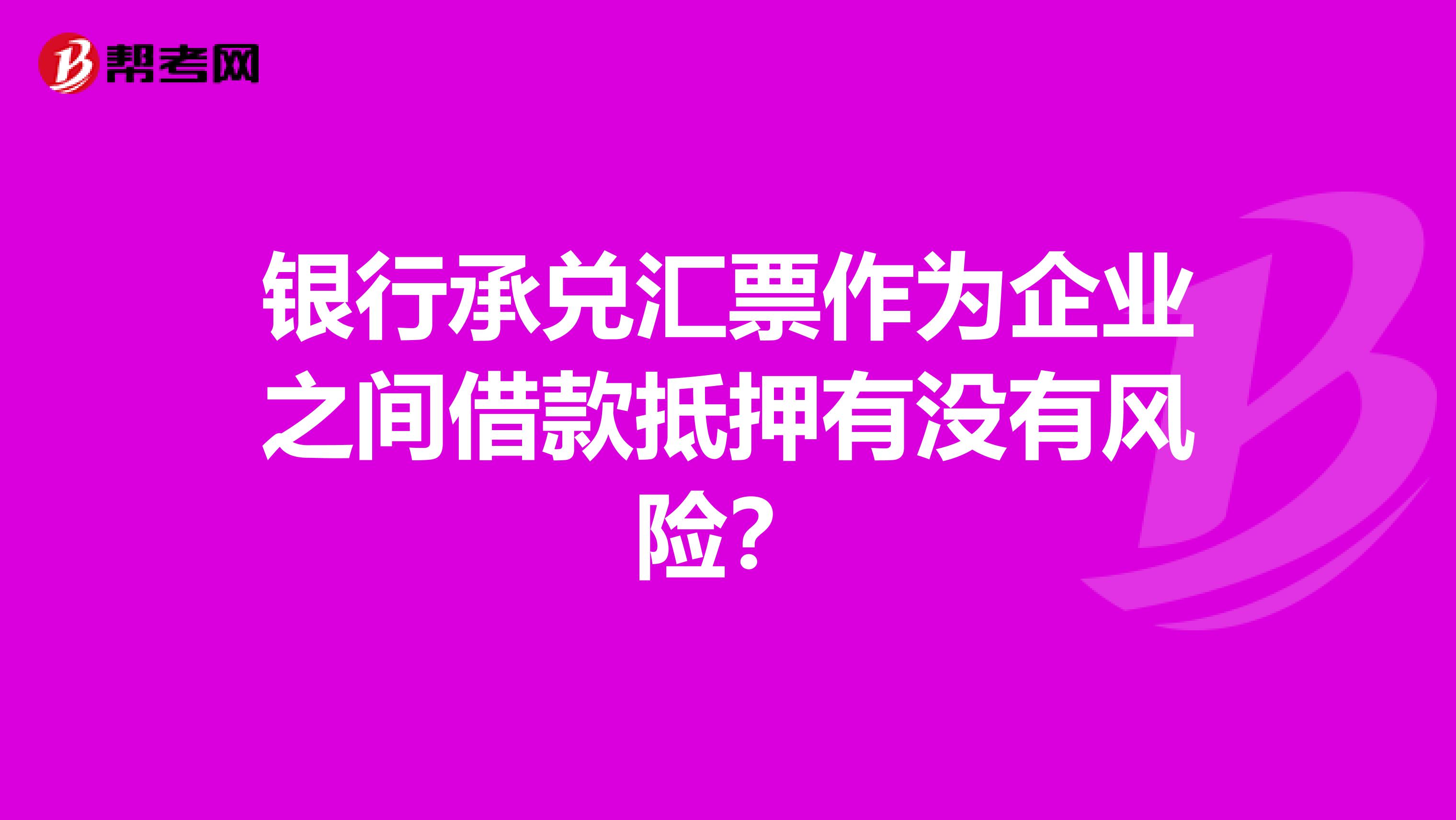 银行承兑汇票作为企业之间借款抵押有没有风险？