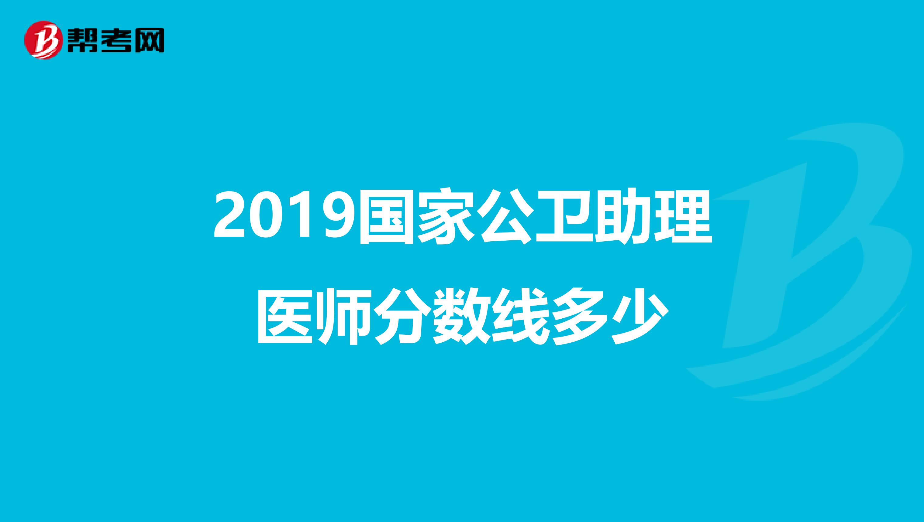 2019国家公卫助理医师分数线多少