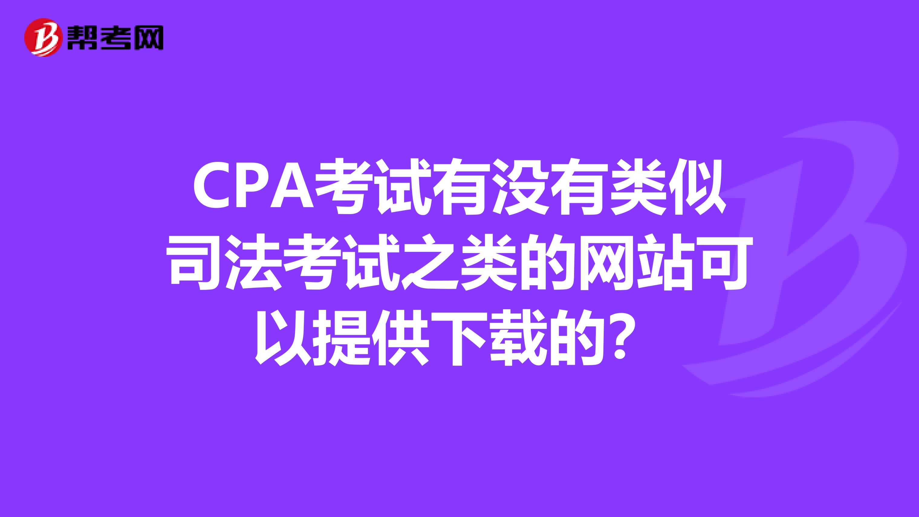 CPA考試有沒有類似司法考試之類的網(wǎng)站可以提供下載的？
