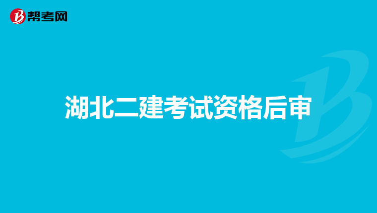 湖北二建考试资格后审