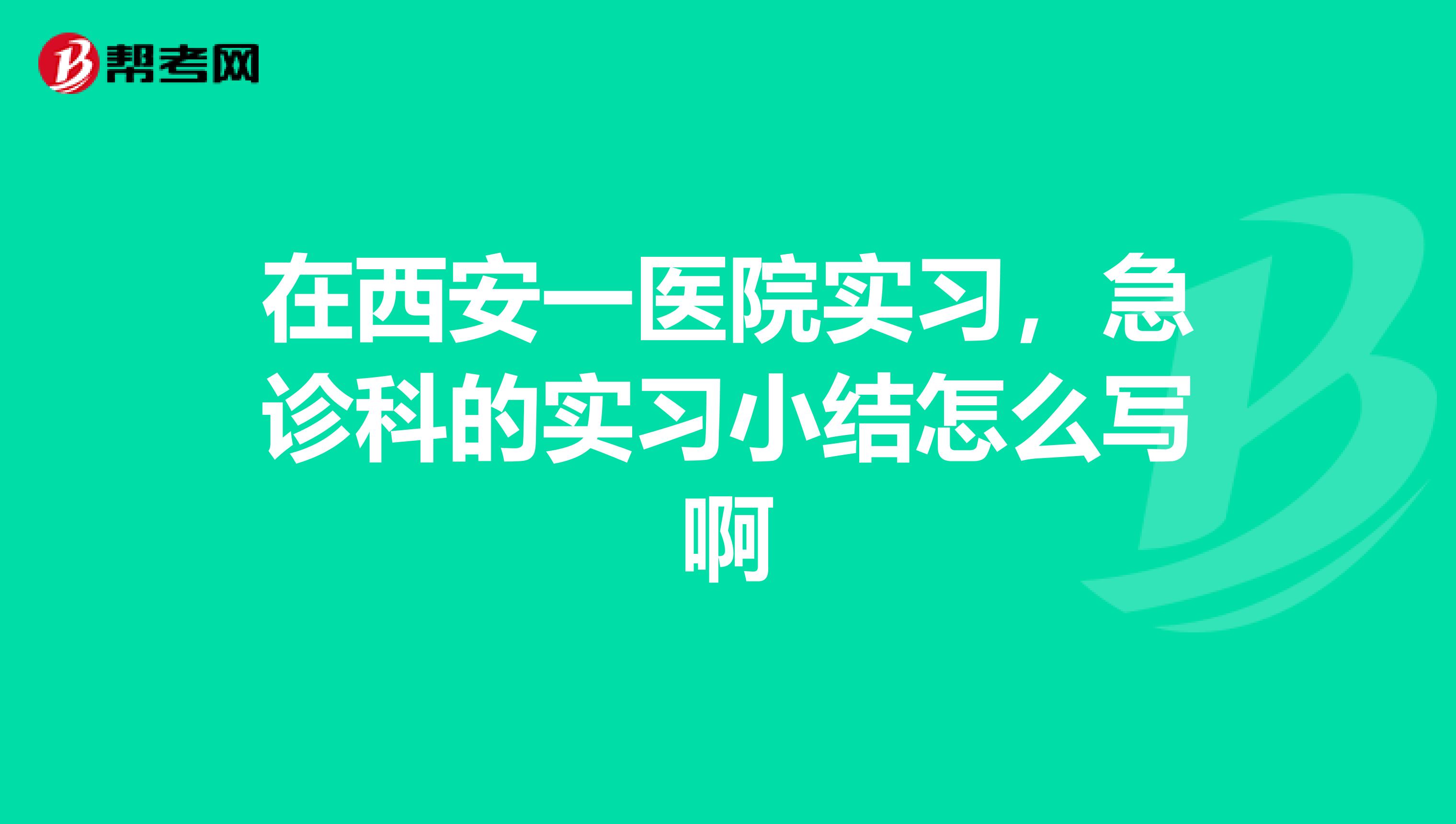 在西安一医院实习，急诊科的实习小结怎么写啊