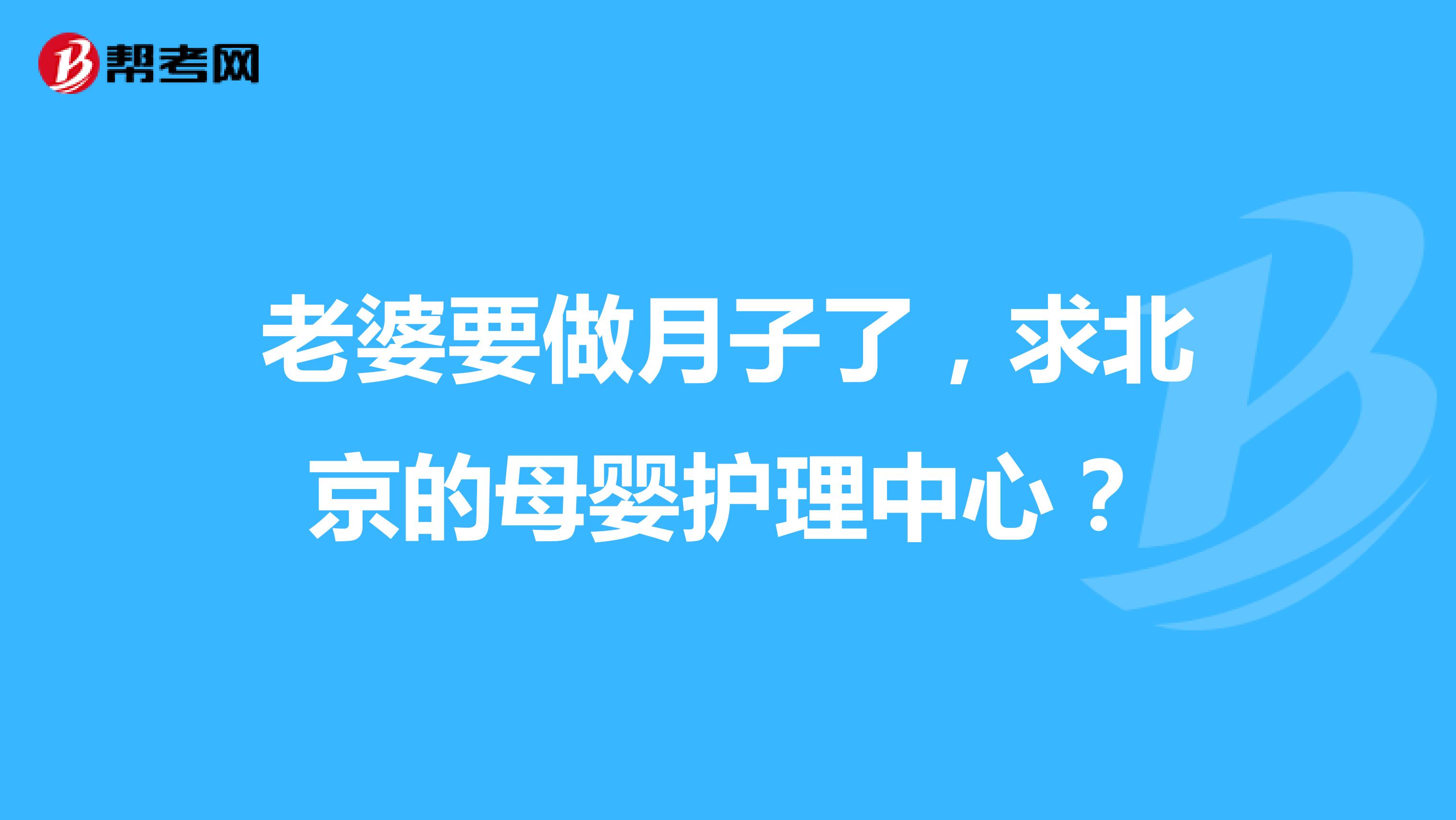 老婆要做月子了，求北京的母婴护理中心？