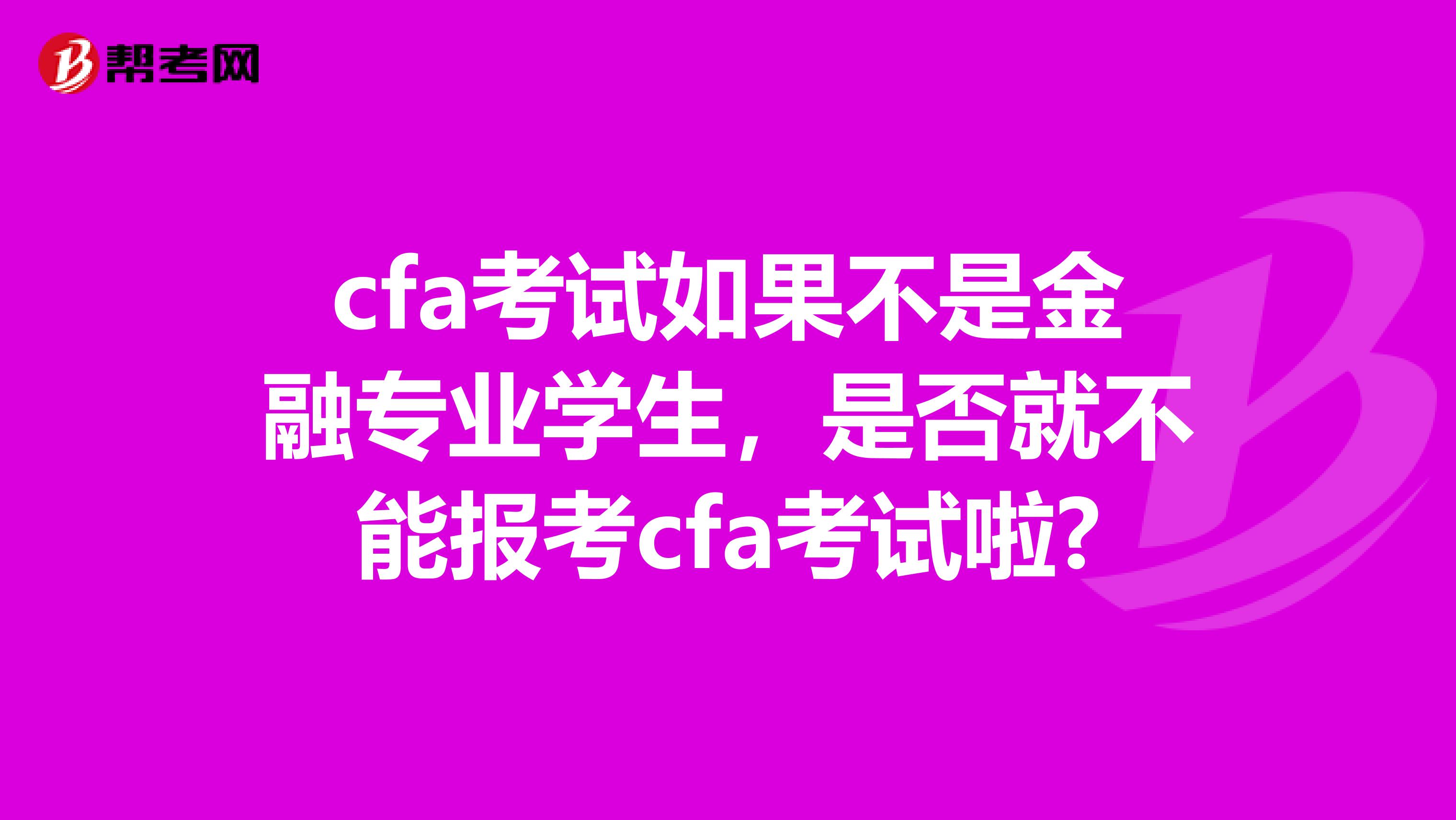 cfa考試如果不是金融專業學生，是否就不能報考cfa考試啦?