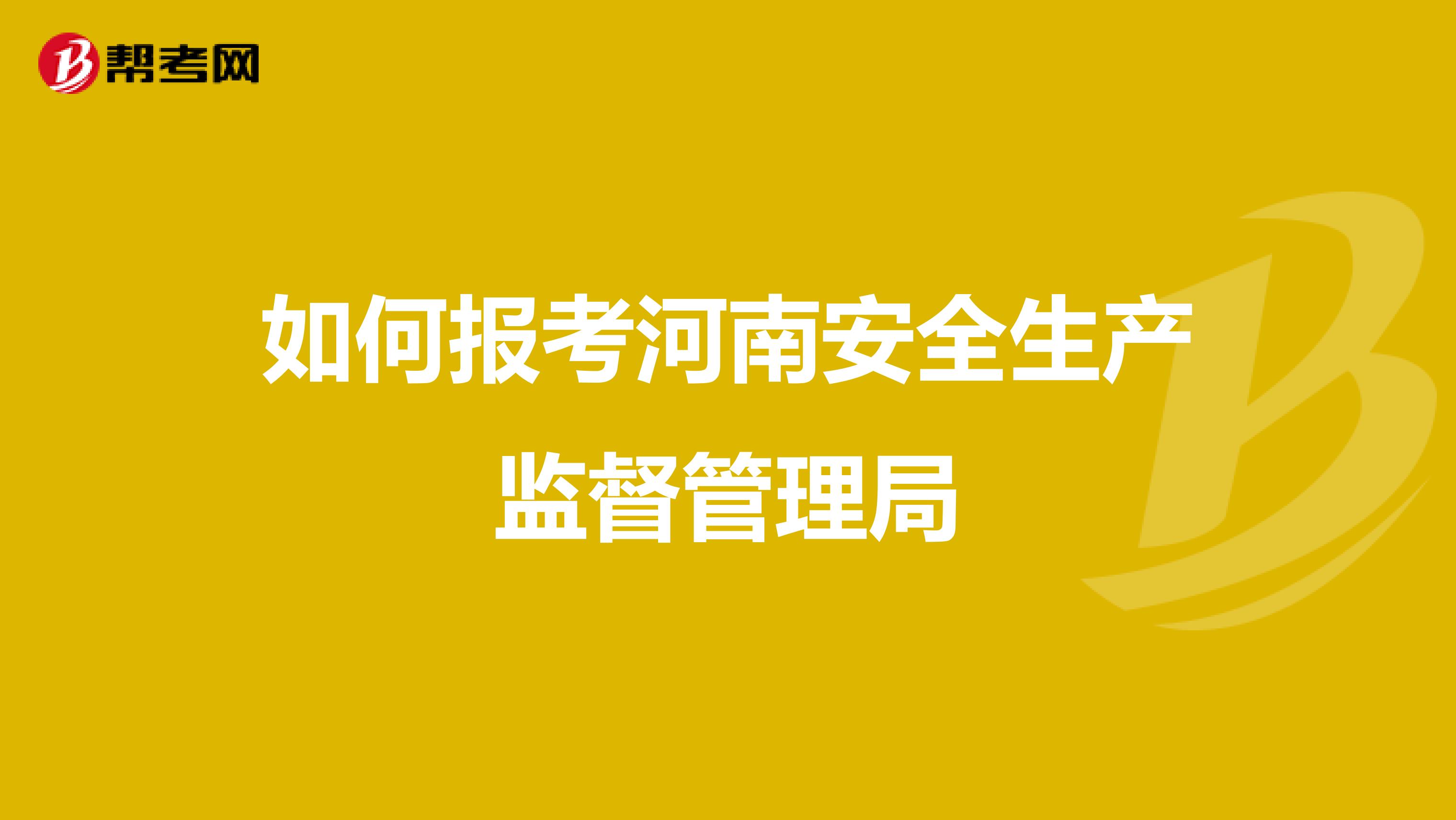 如何报考河南安全生产监督管理局