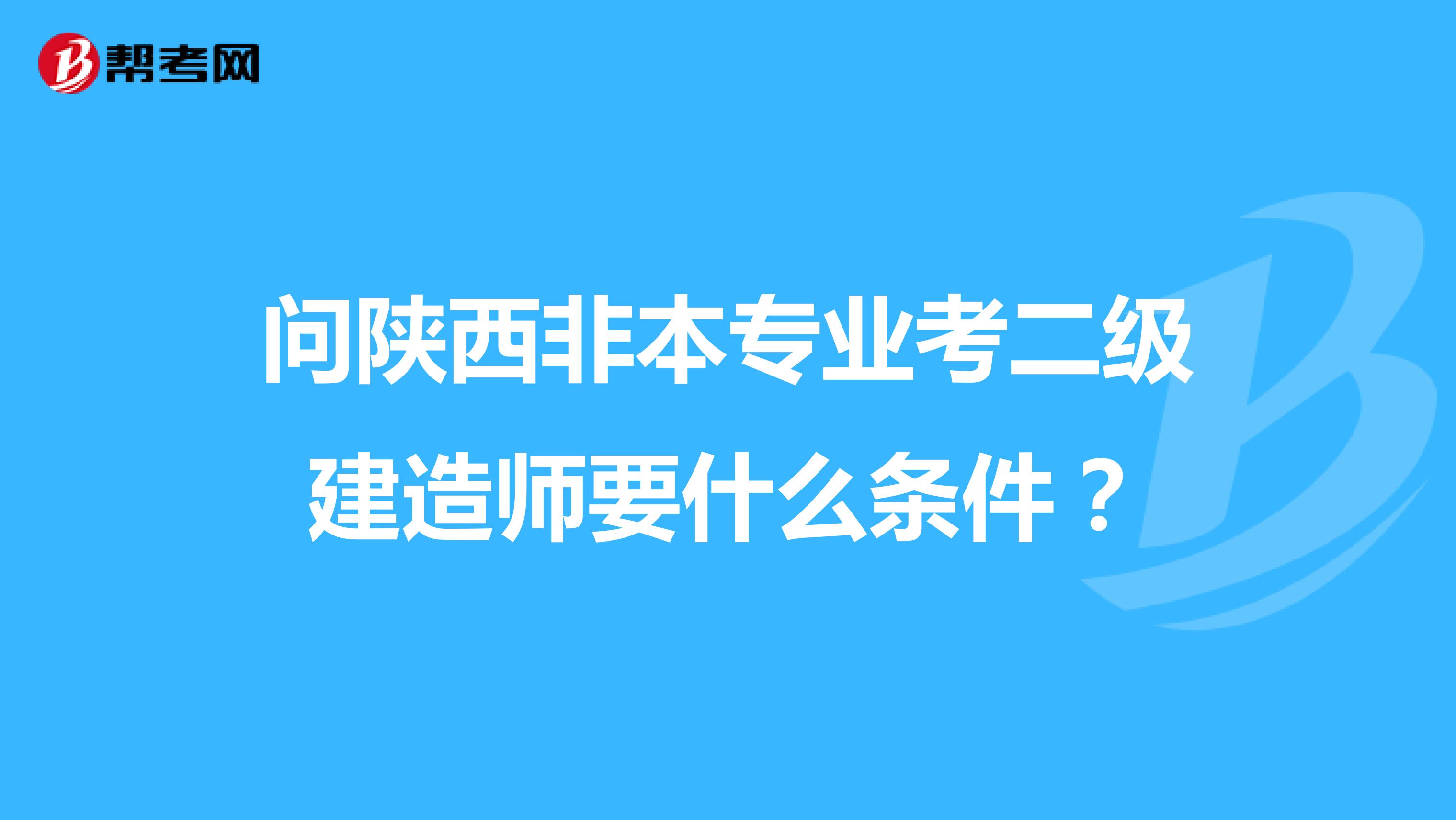 问陕西非本专业考二级建造师要什么条件?