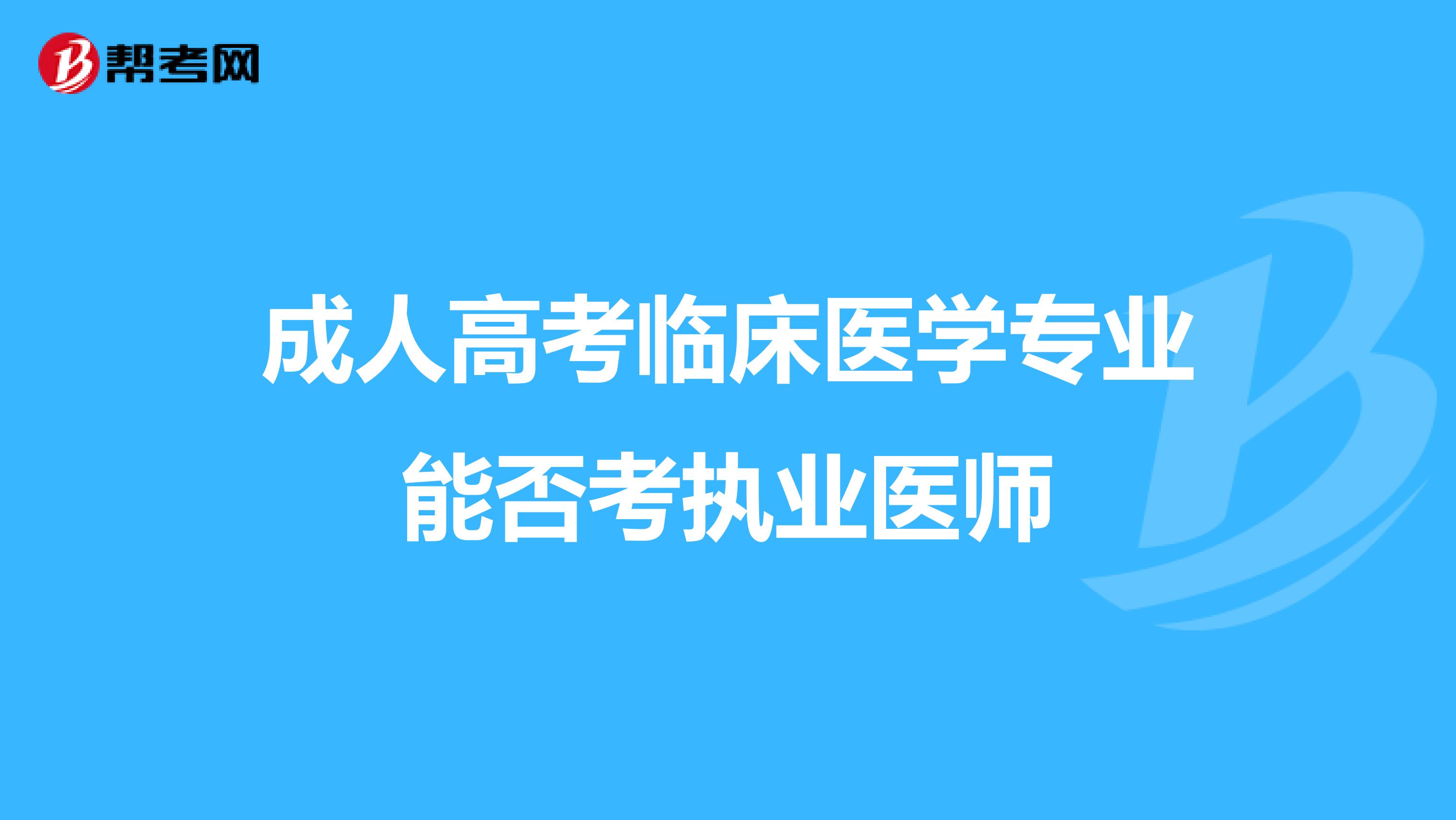 成人高考臨床醫(yī)學專業(yè)能否考執(zhí)業(yè)醫(yī)師