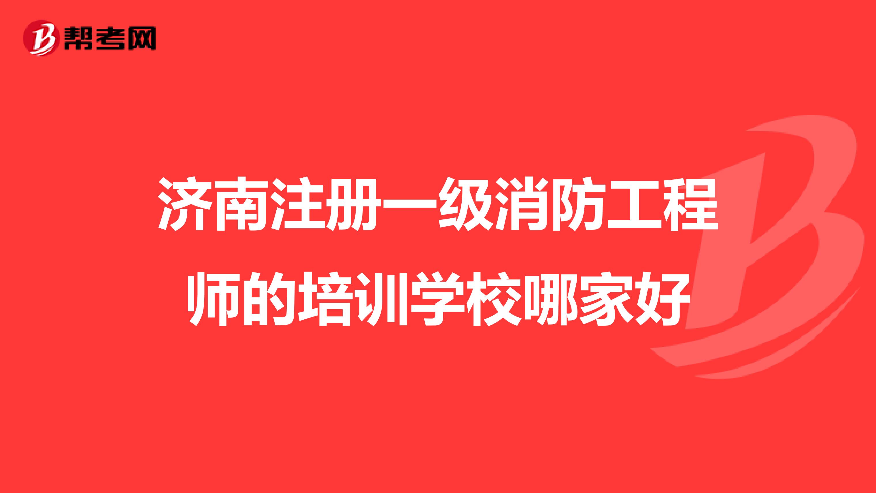 濟南注冊一級消防工程師的培訓學校哪家好