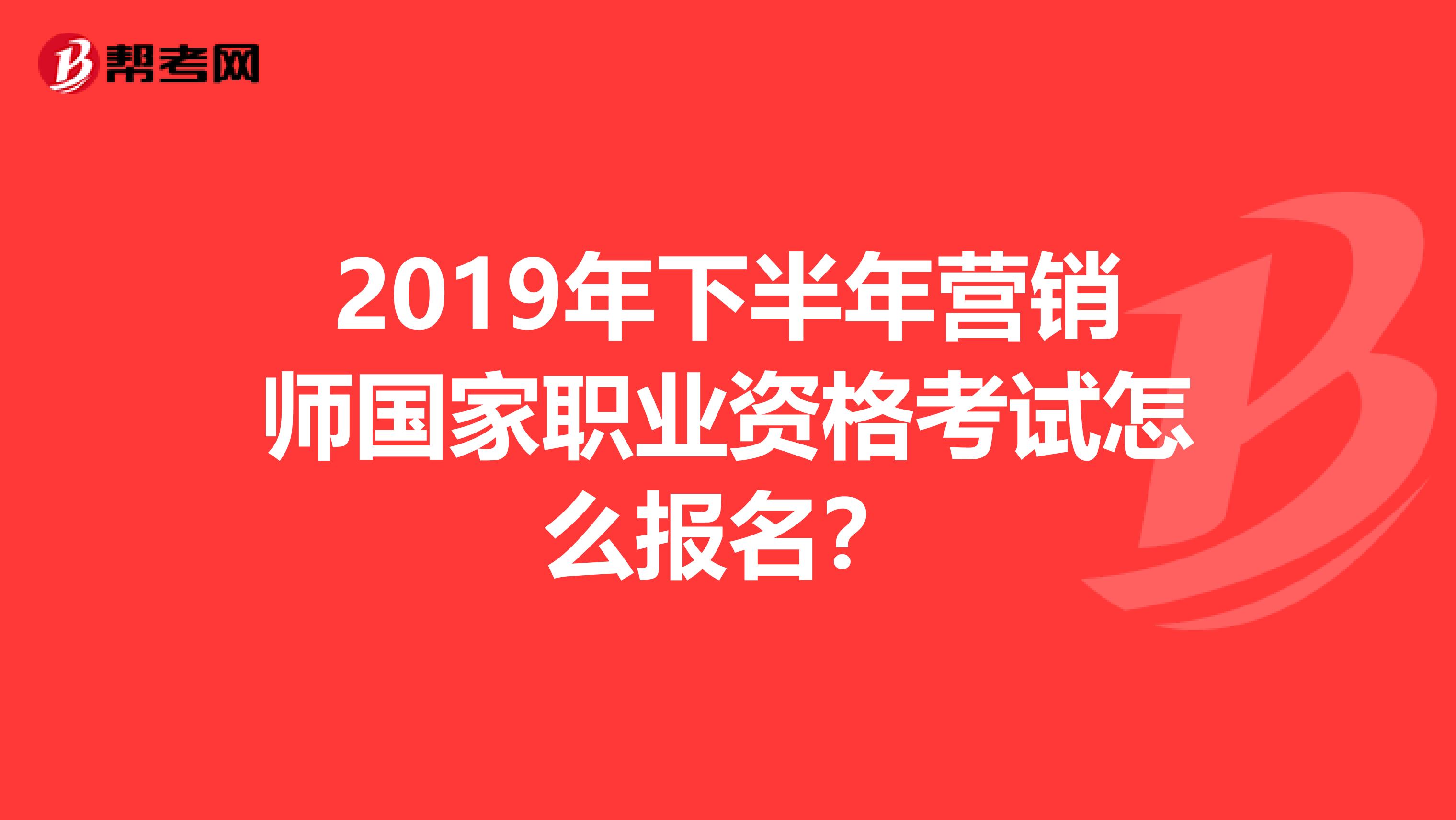 2019年下半年营销师国家职业资格考试怎么报名?