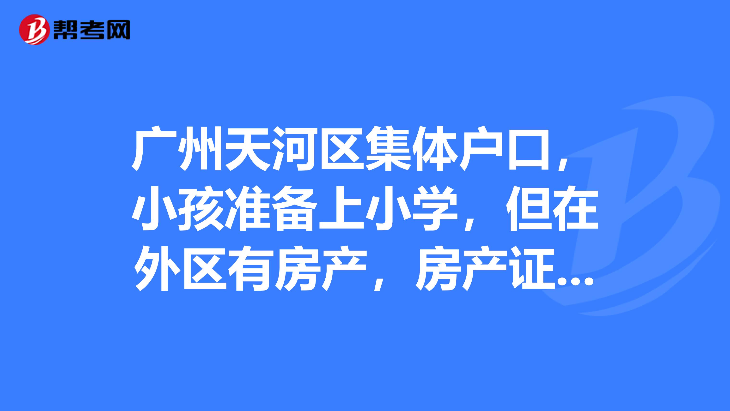 上小學,但在外區有房產,房產證沒辦下來,可以就近租房或者統籌入讀嗎?