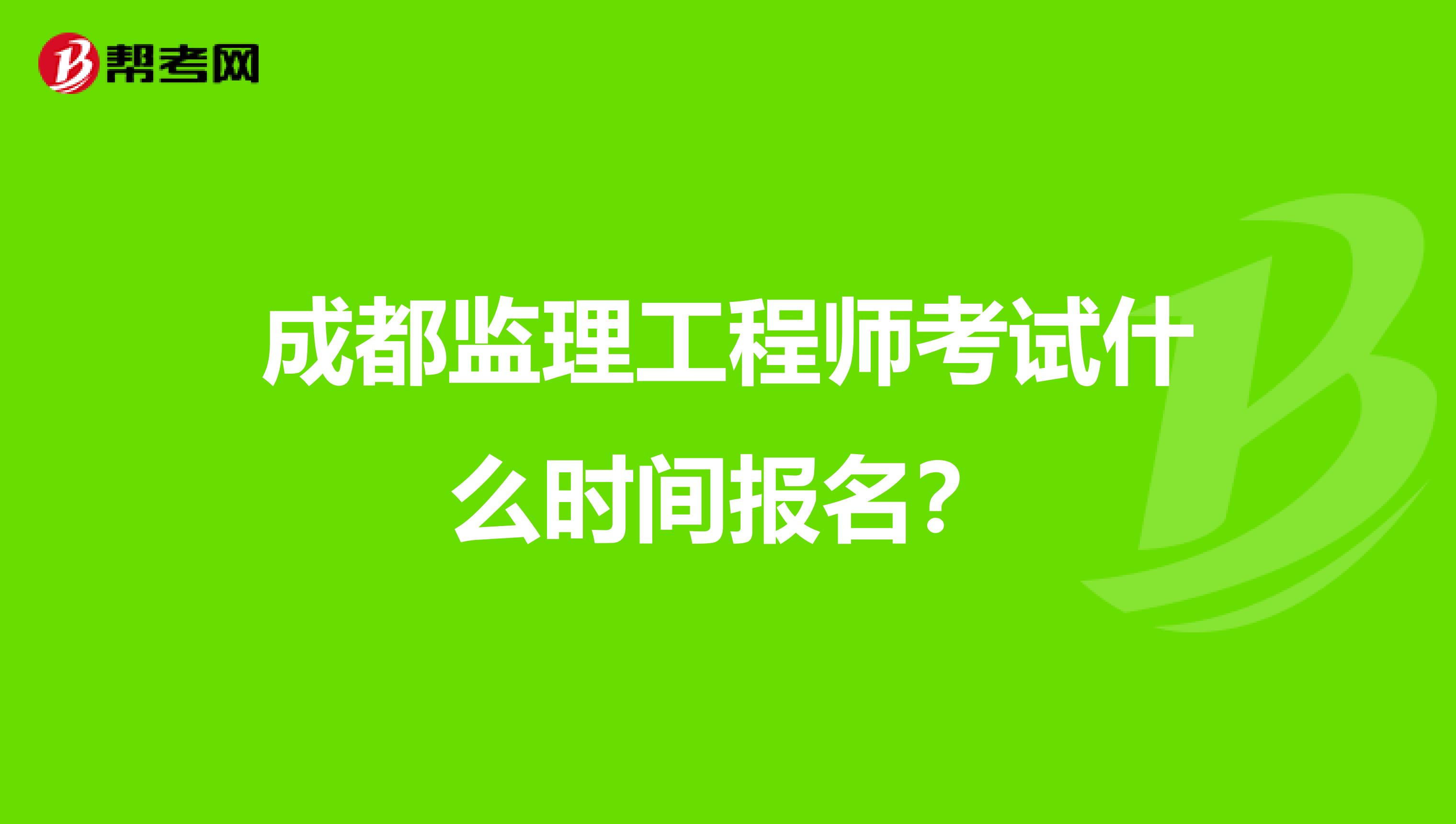成都监理工程师考试什么时间报名?
