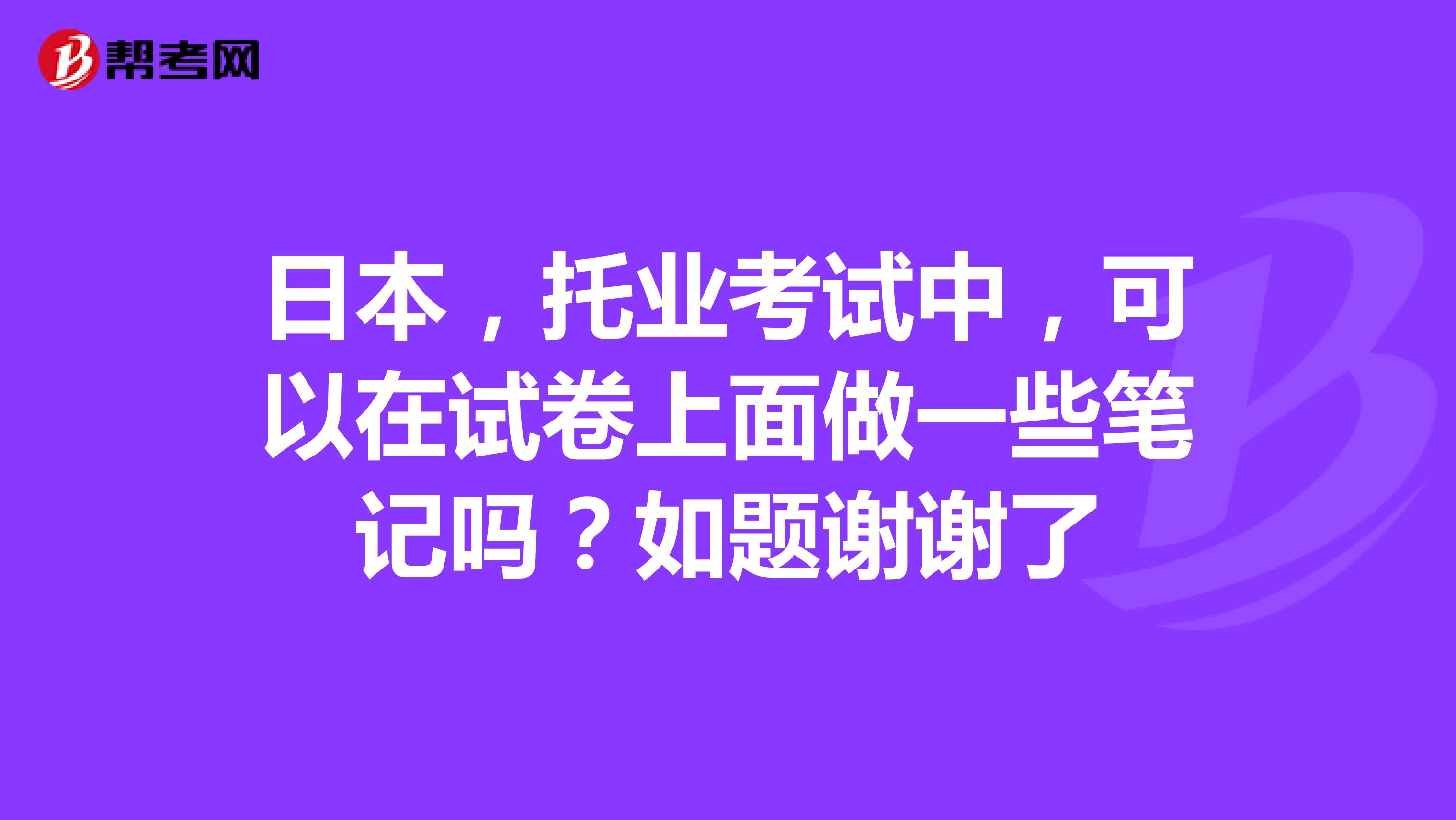 日本，托業考試中，可以在試卷上面做一些筆記嗎？如題謝謝了