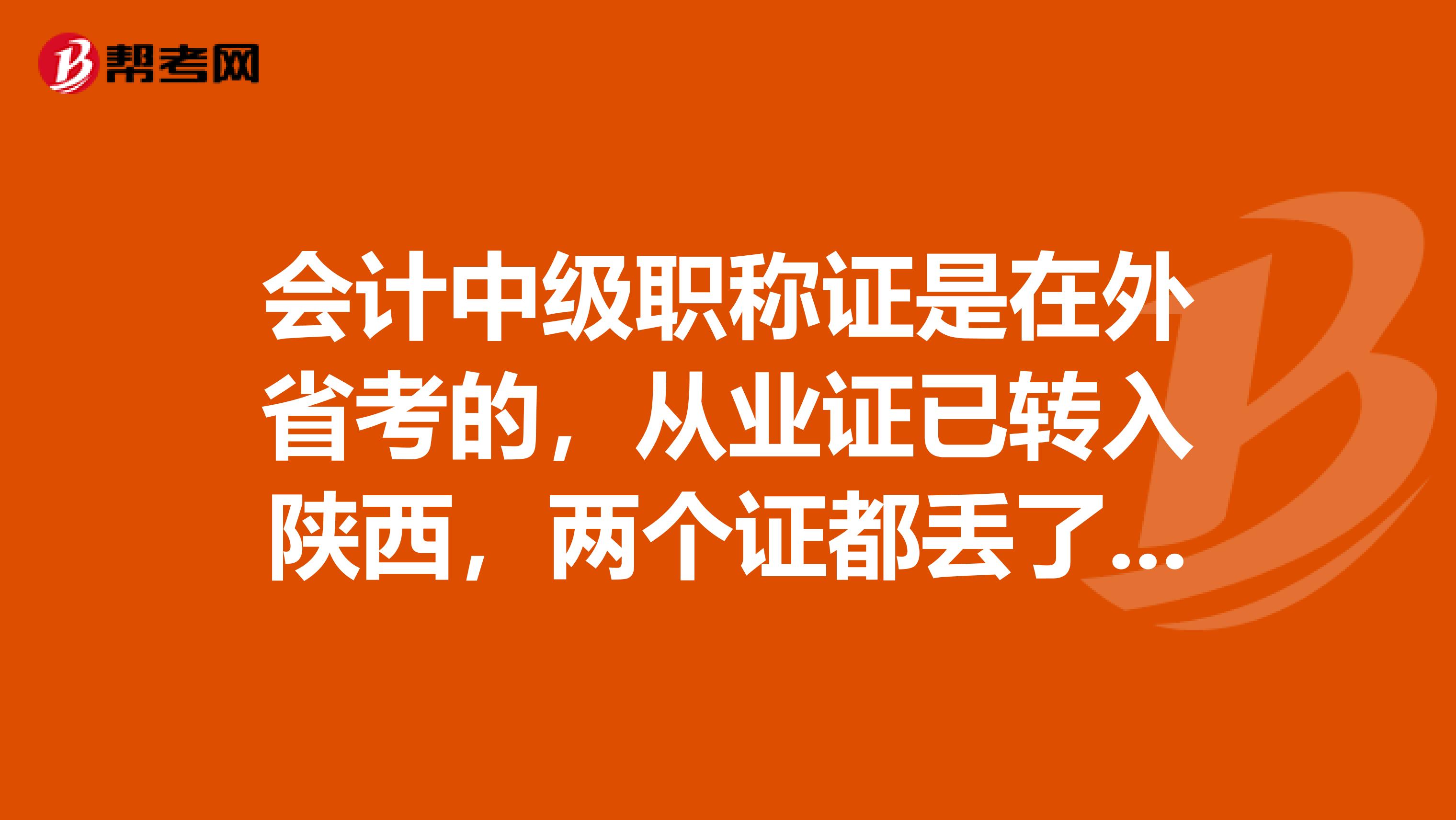 会计中级职称证是在外省考的,从业证已转入陕西,两个证都丢了,能在陕西补办吗?