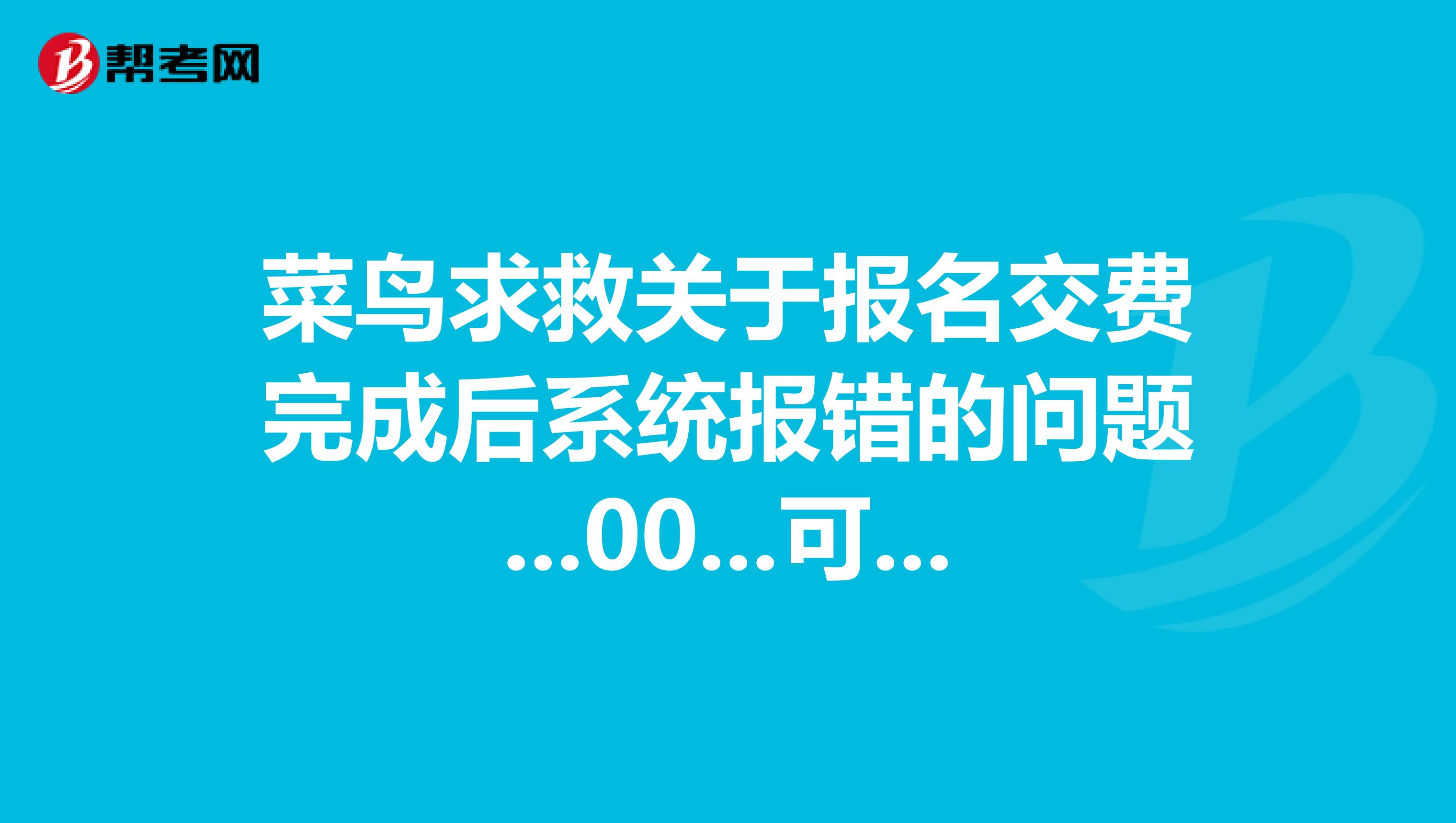 菜鸟求救关于报名交费完成后系统报错的问题...00...可爱的CFA不要欺负我呀