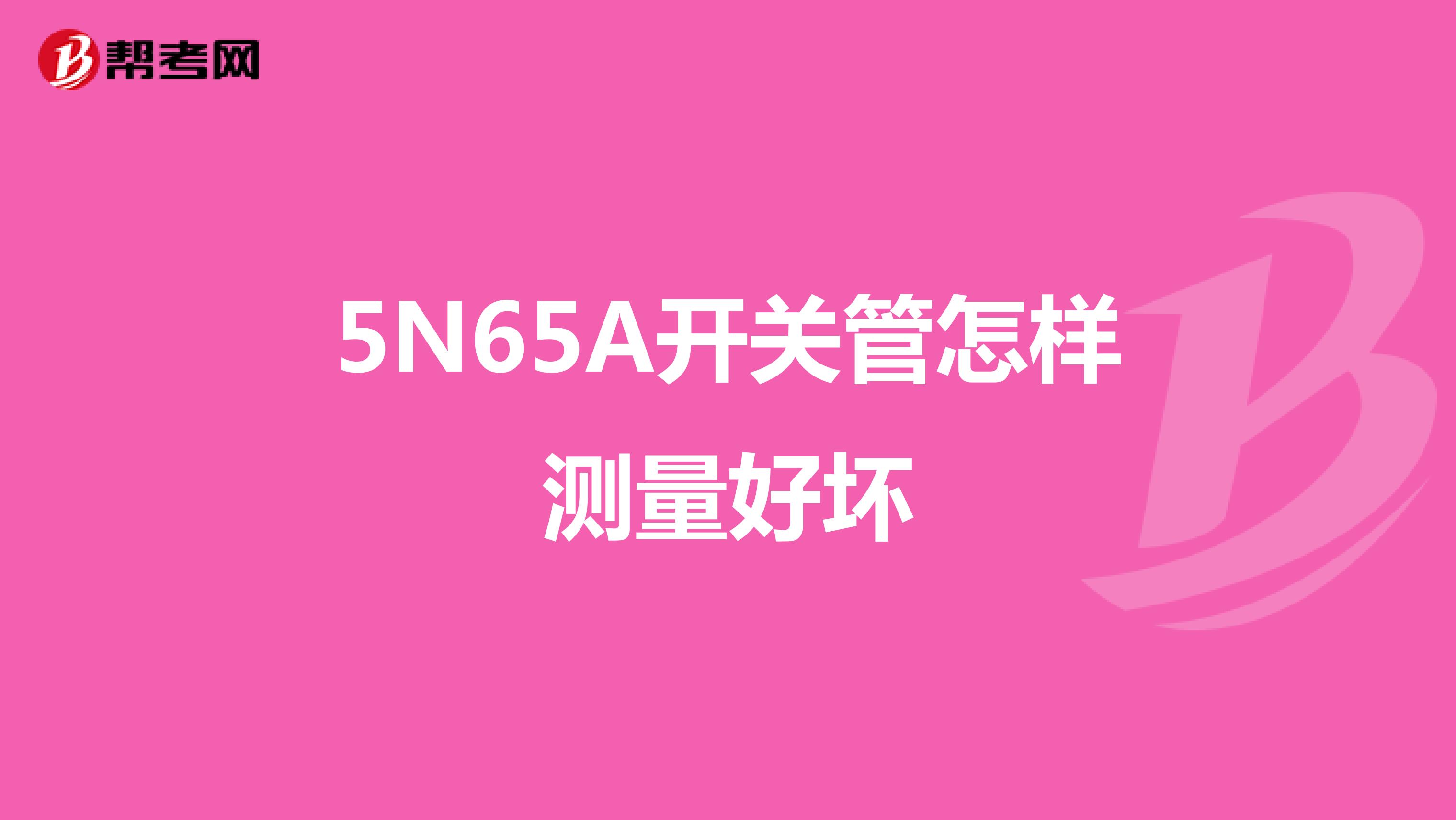 5N65A开关管怎样测量好坏
