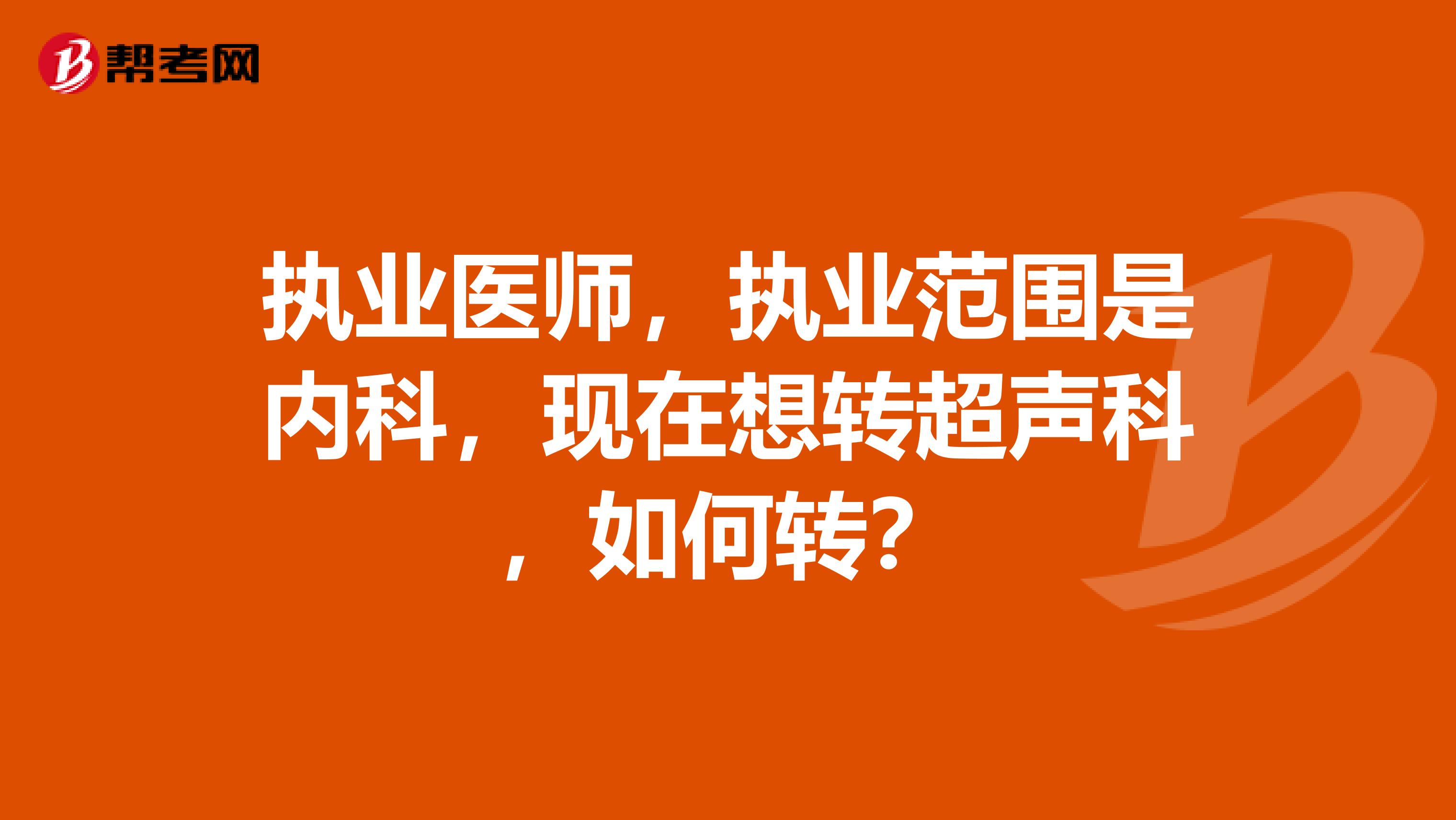 执业医师,执业范围是内科,现在想转超声科,如何转?