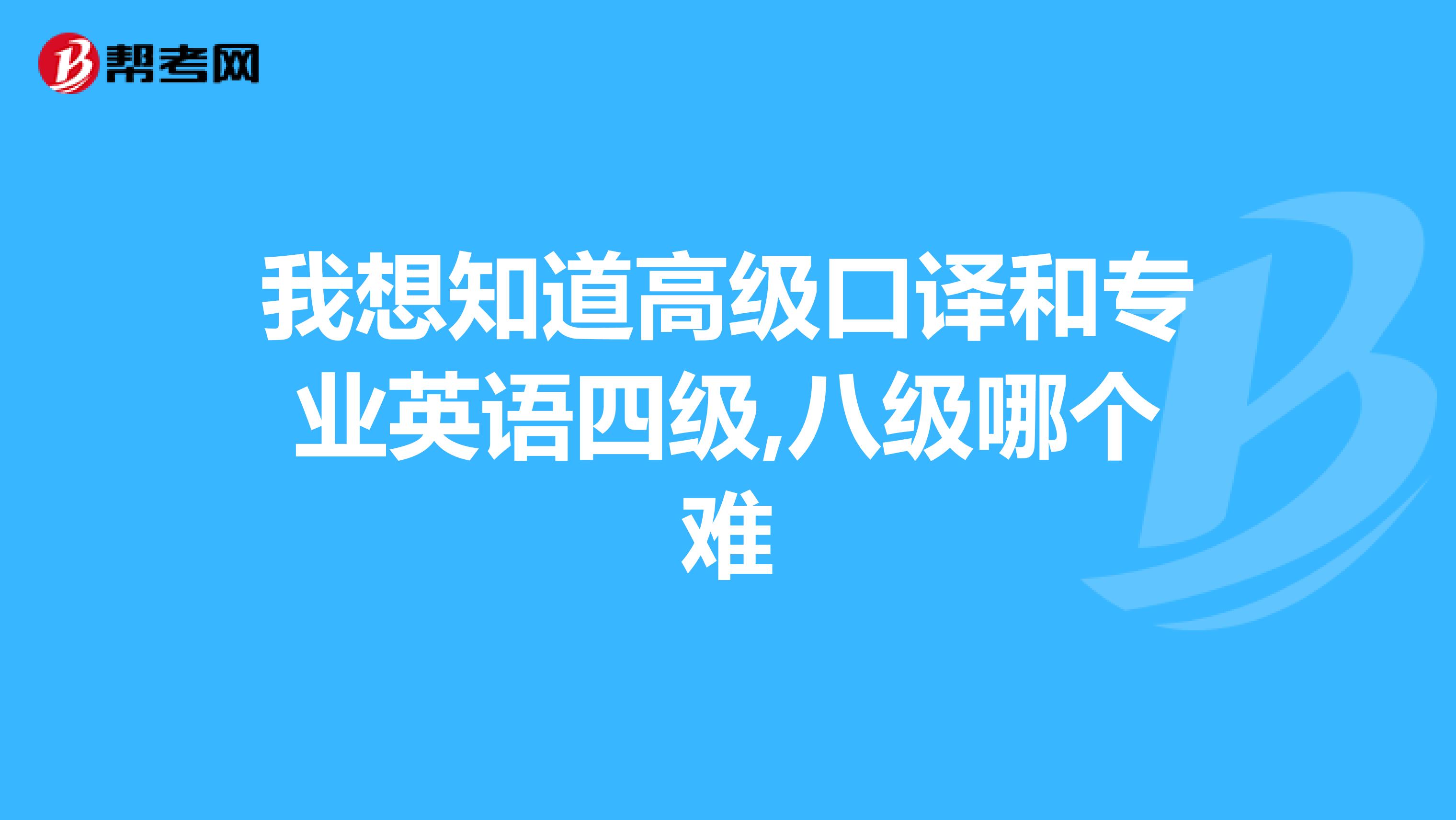 我想知道高级口译和专业英语四级,八级哪个难
