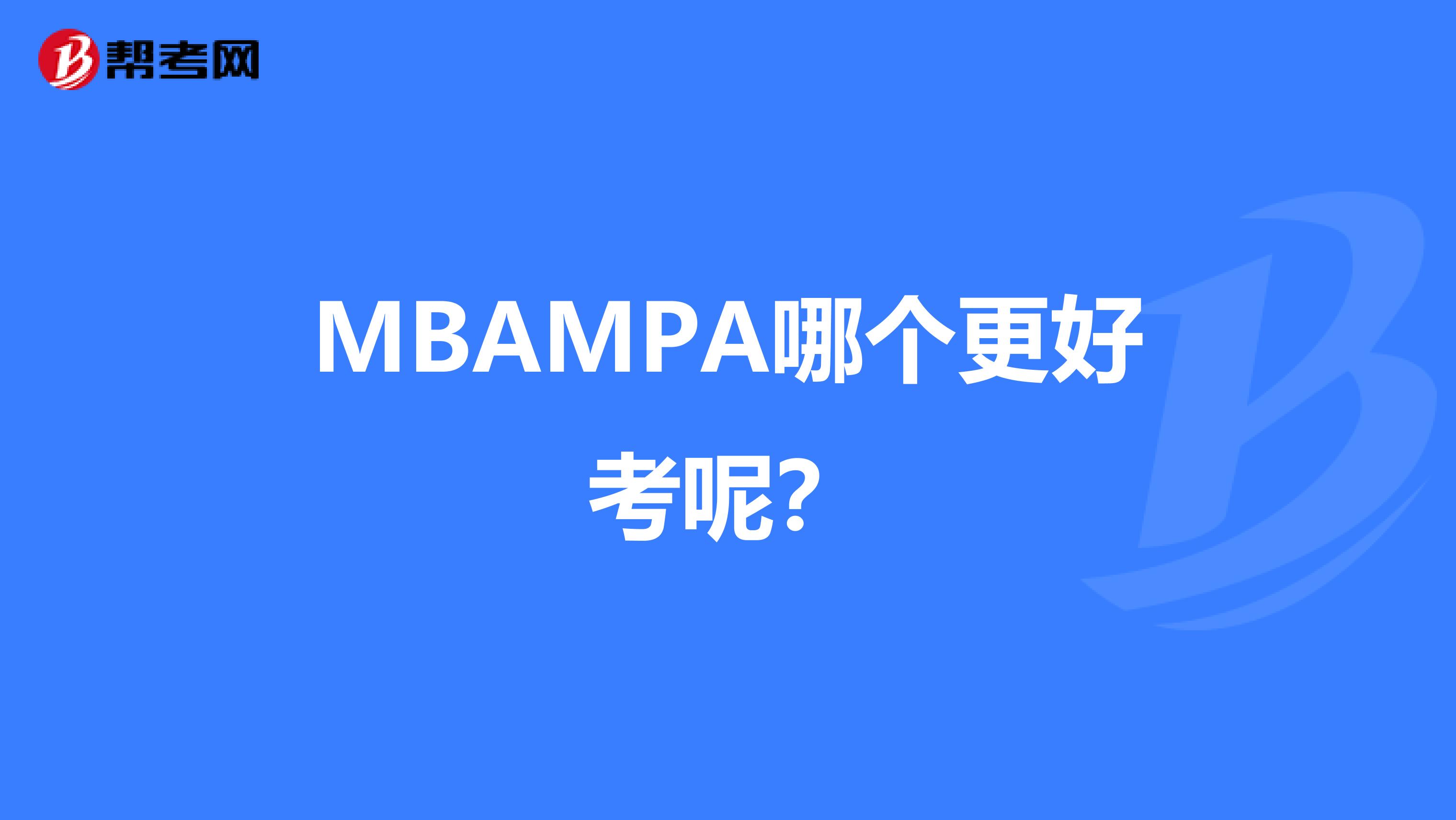 MBAMPA哪个更好考呢？