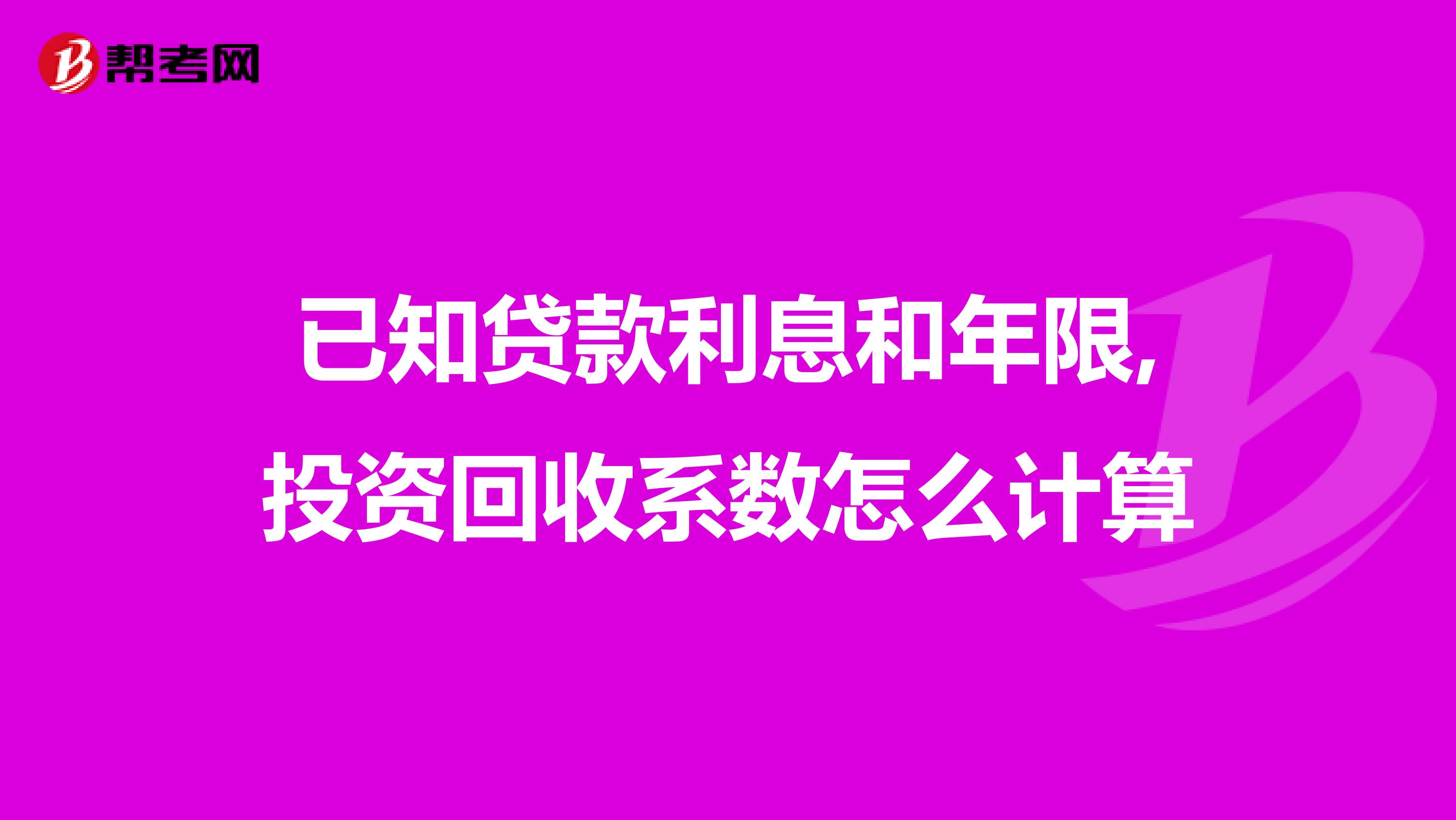 已知贷款利息和年限,投资回收系数怎么计算