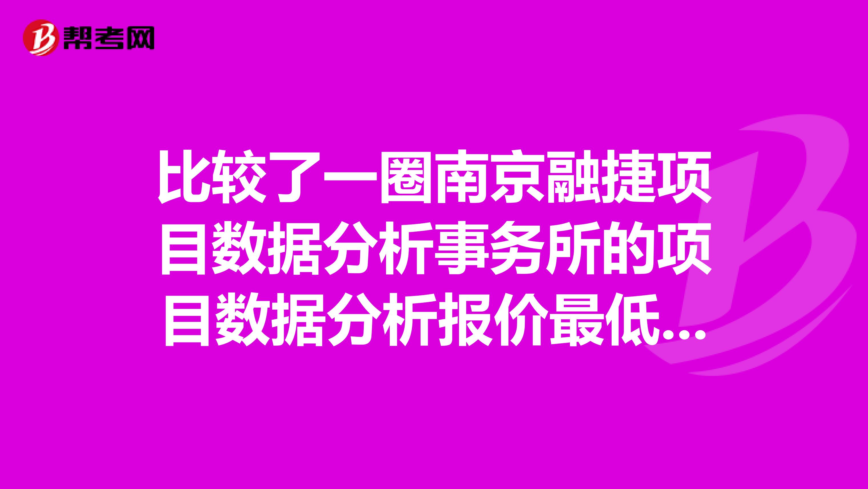 比较了一圈南京融捷项目数据分析事务所的项目数据分析报价最低，不知道他们是否专业啊？