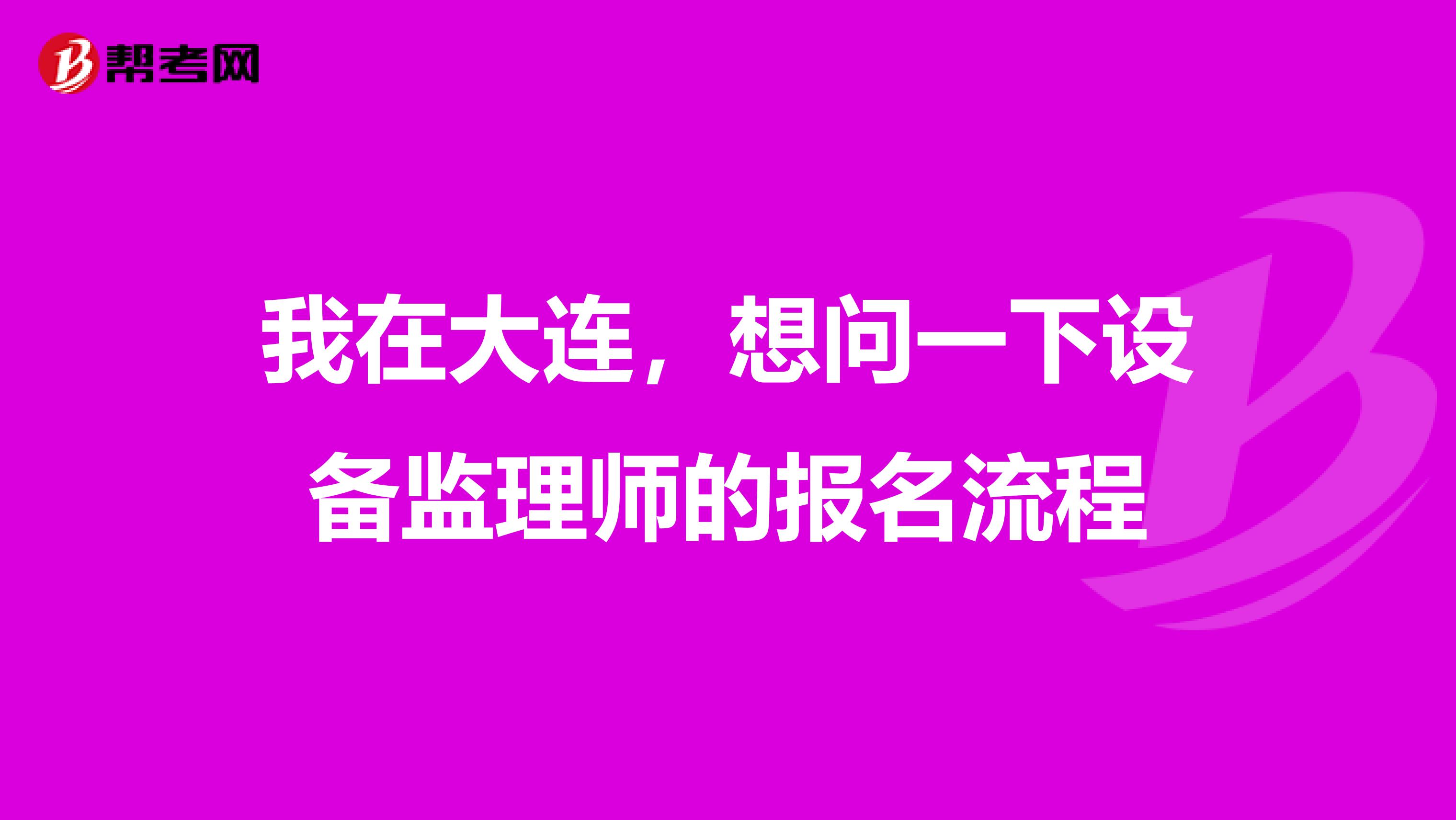 我在大连，想问一下设备监理师的报名流程