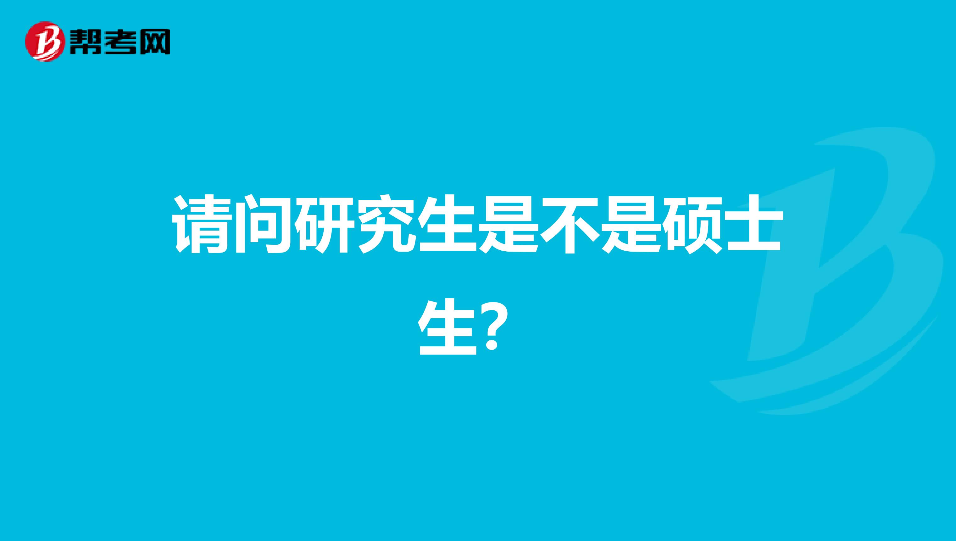 请问研究生是不是硕士生?