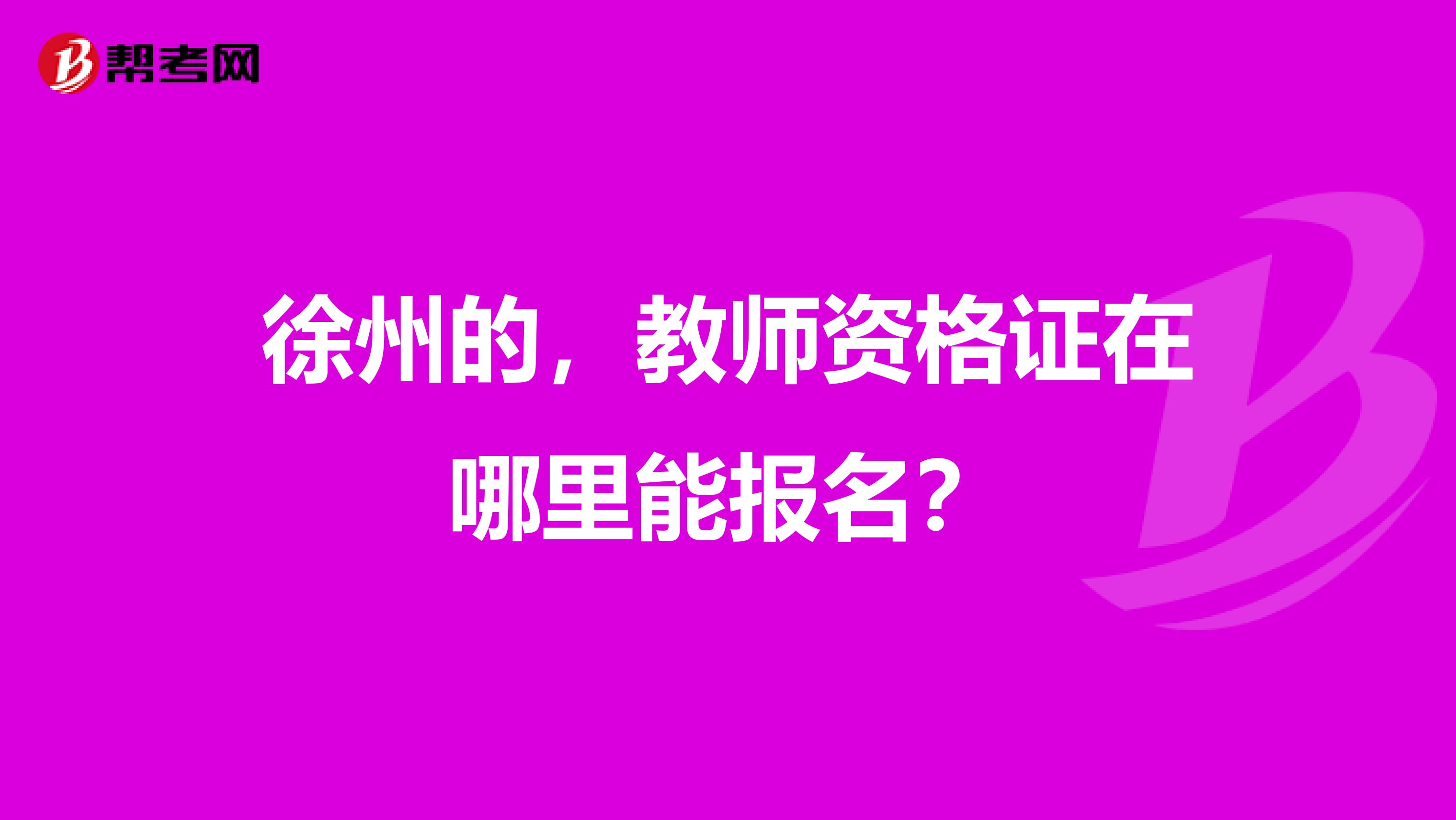 徐州的，教师资格证在哪里能报名？