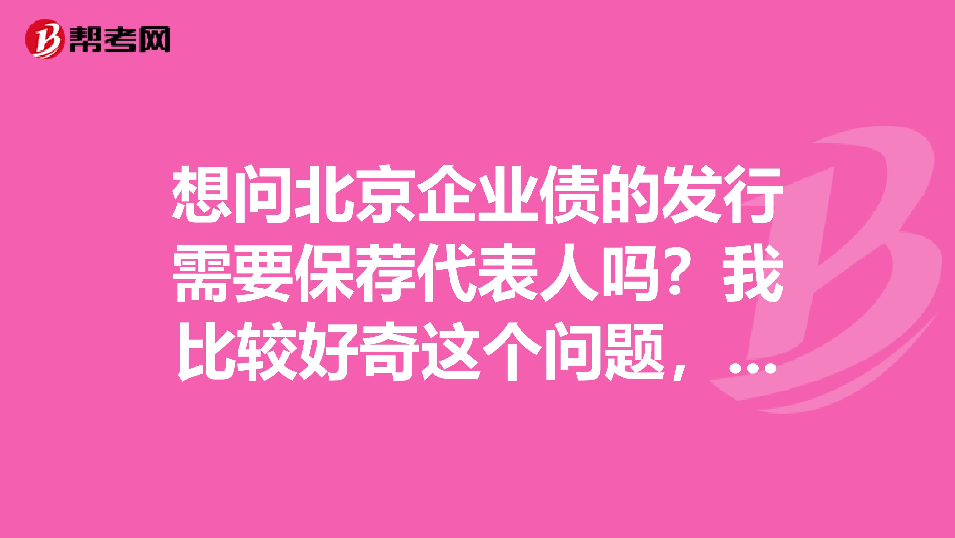 想問北京企業債的發行需要保薦代表人嗎？我比較好奇這個問題，求解答！