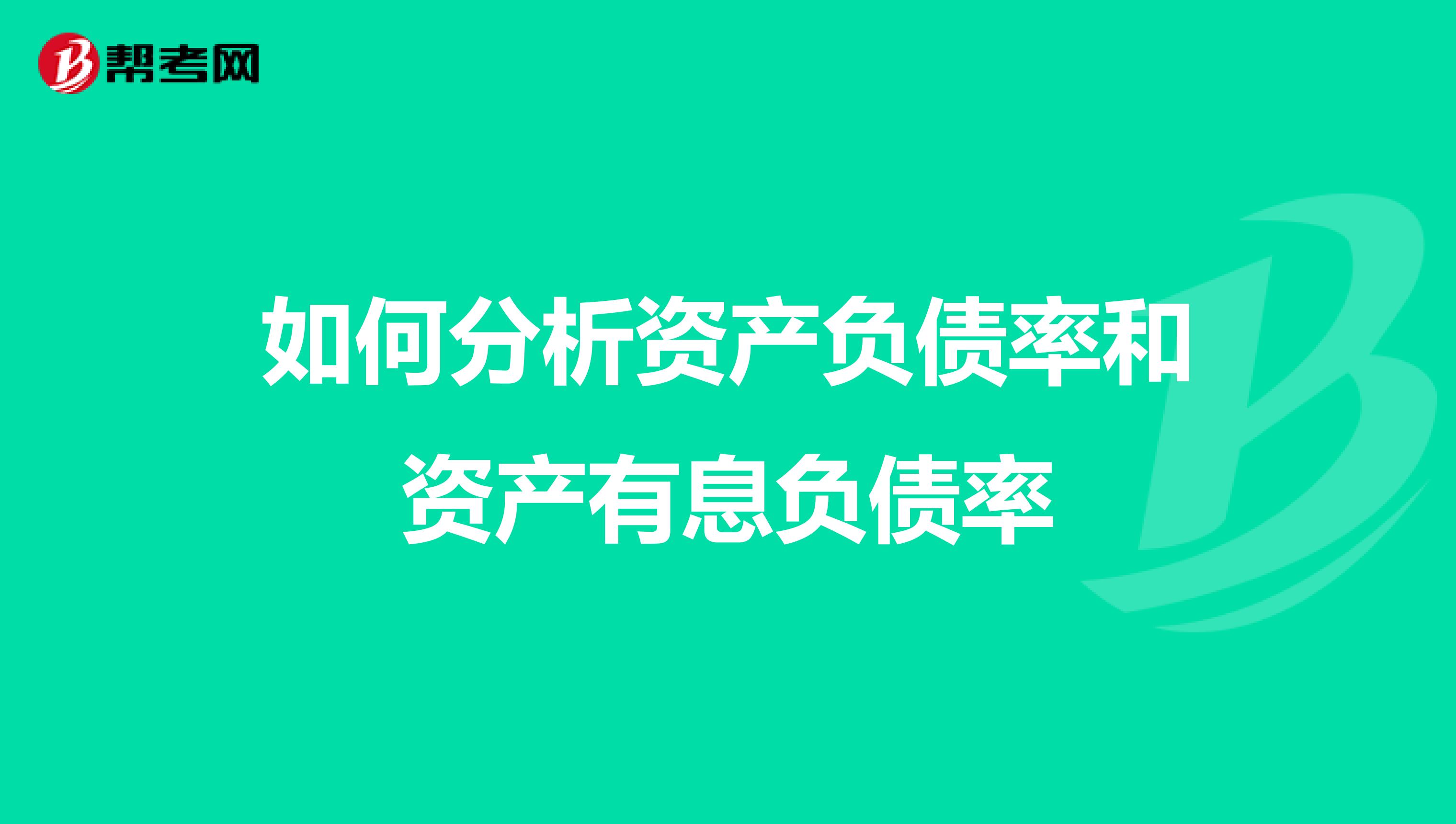 如何分析資產(chǎn)負(fù)債率和資產(chǎn)有息負(fù)債率