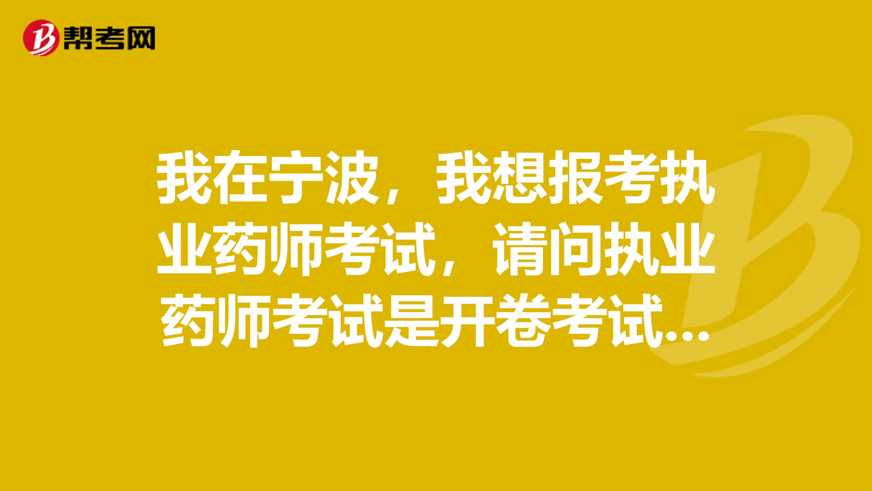 我在宁波,我想报考执业药师考试,请问执业药师考试是开卷考试吗?有哪些科目呢?