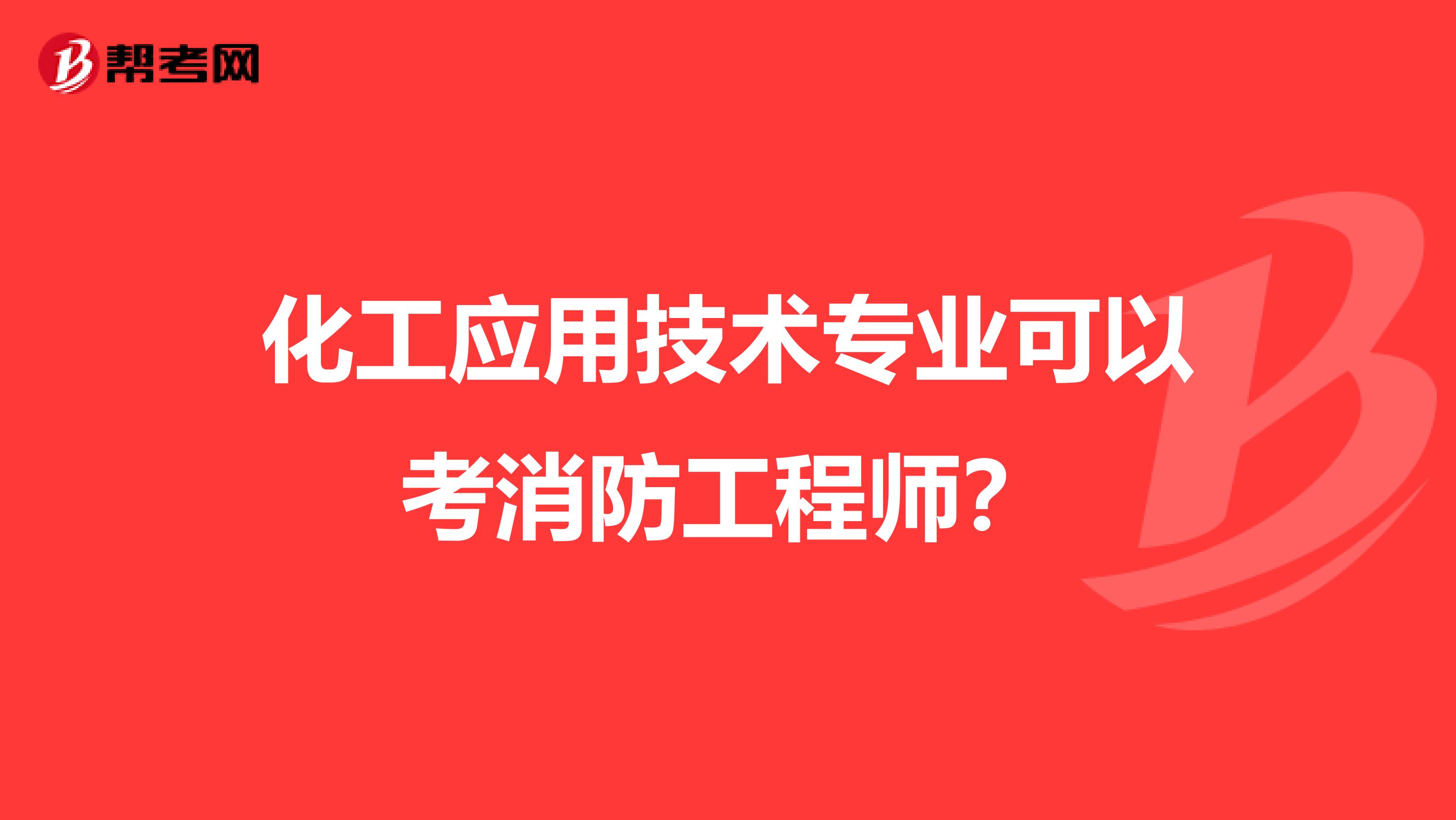 化工应用技术专业可以考消防工程师？