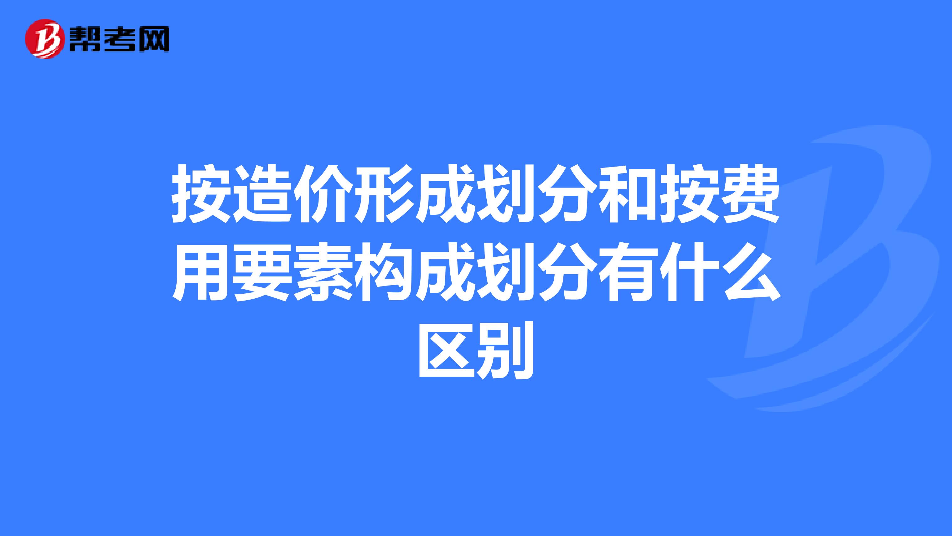 按造價形成劃分和按費用要素構(gòu)成劃分有什么區(qū)別