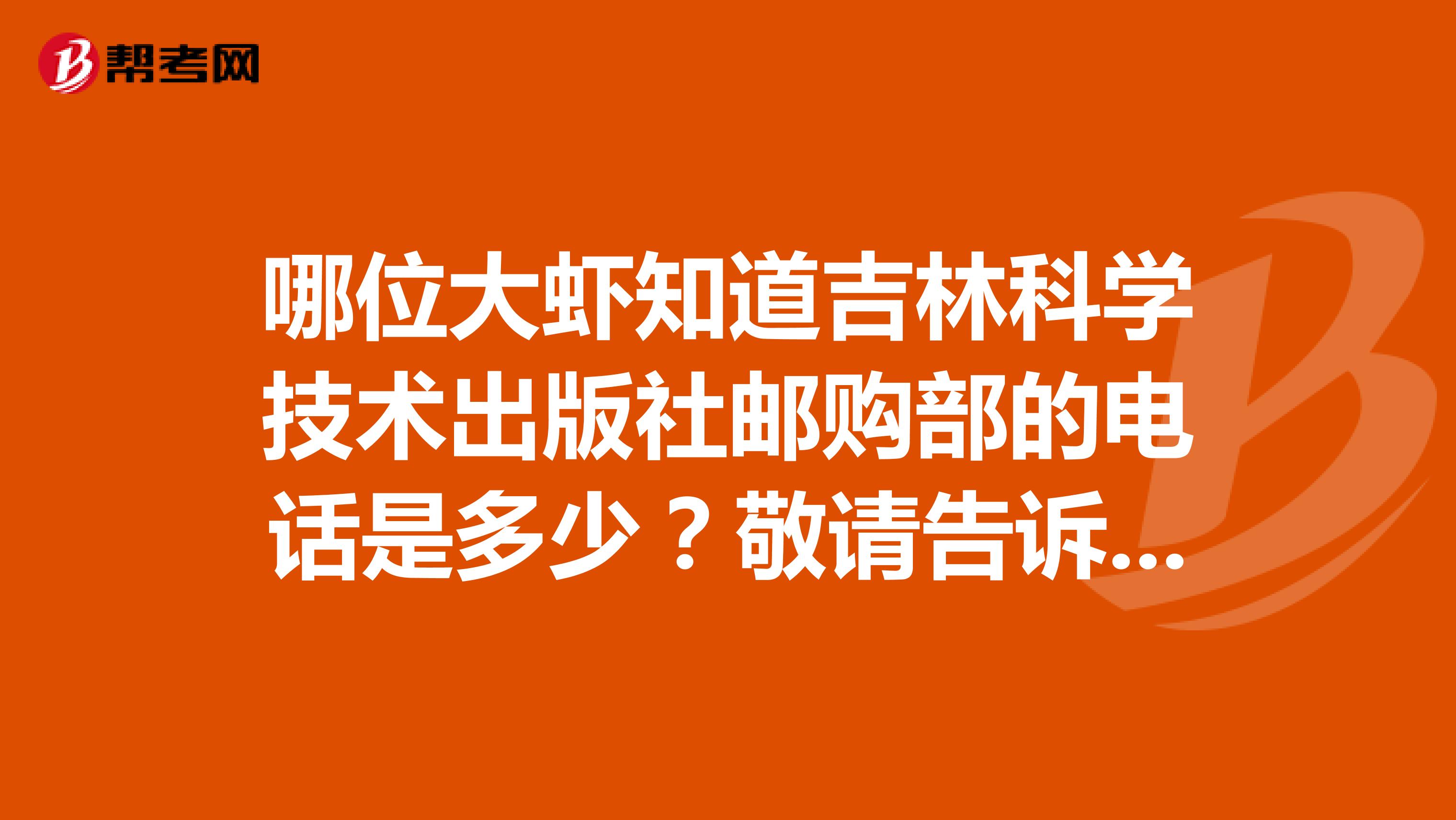 哪位大虾知道吉林科学技术出版社邮购部的电话是多少?敬请告诉我,我跪谢了