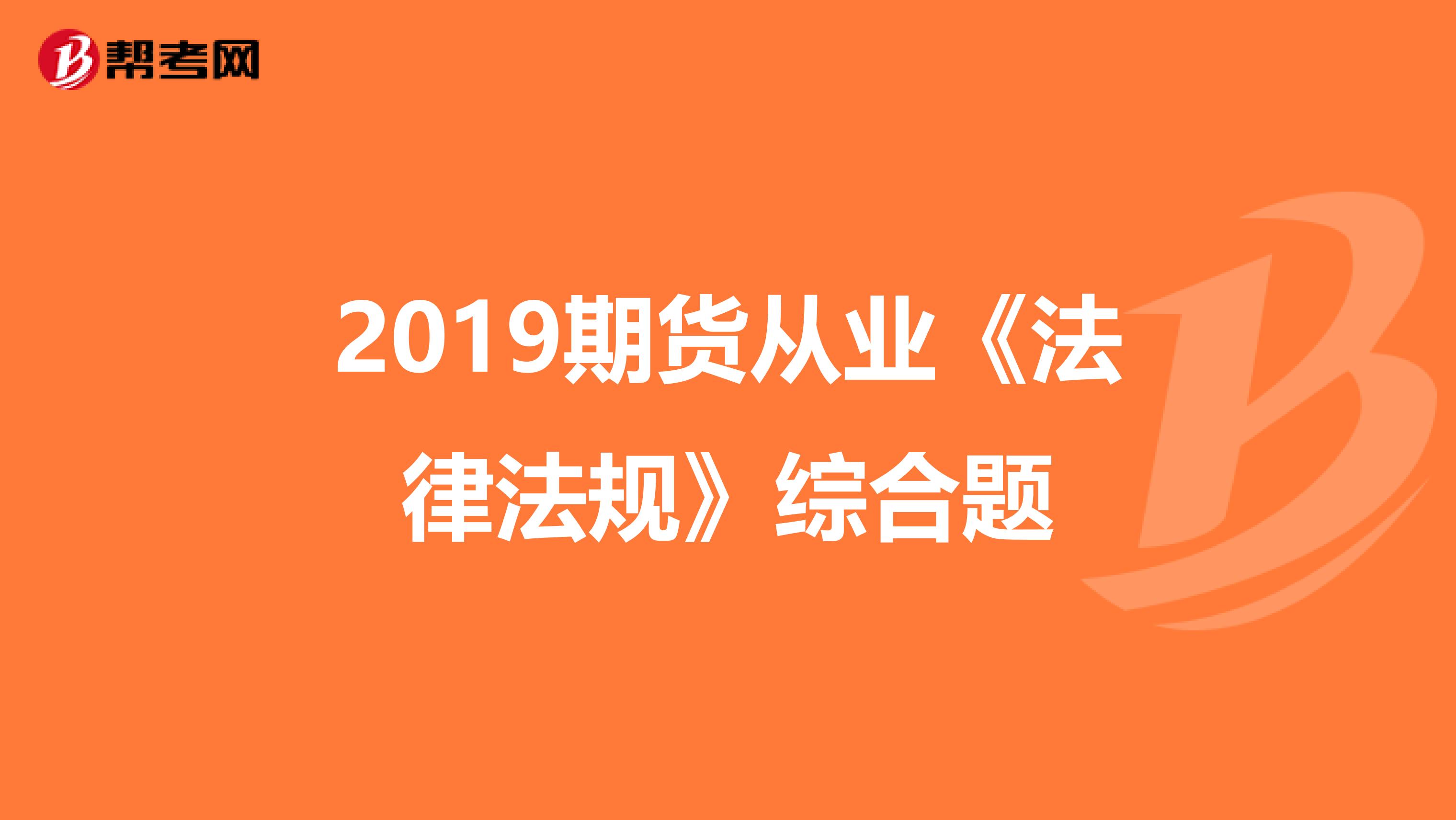 2019期货从业《法律法规》综合题