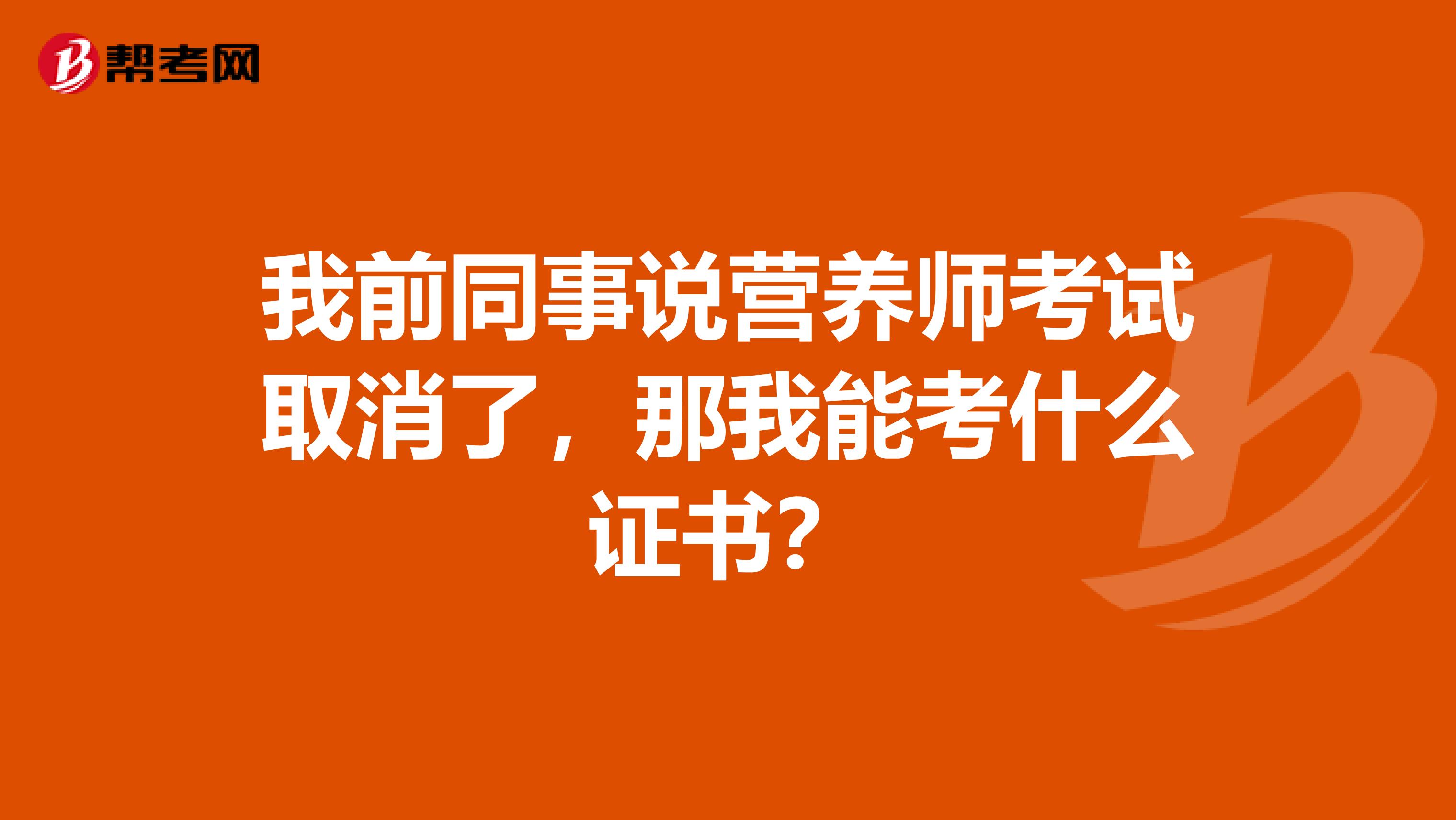 我前同事說營養師考試取消了，那我能考什么證書？