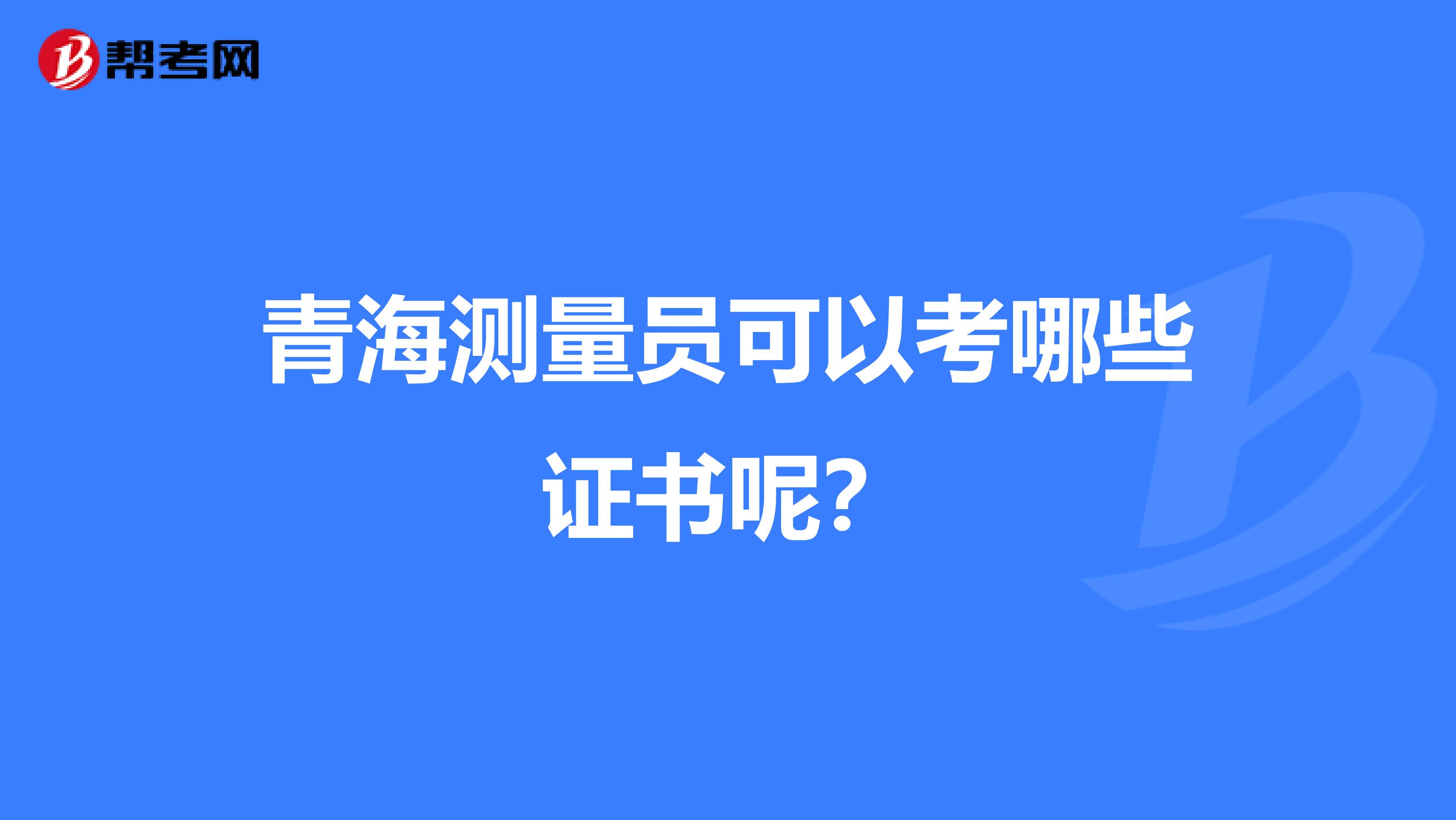 青海测量员可以考哪些证书呢?
