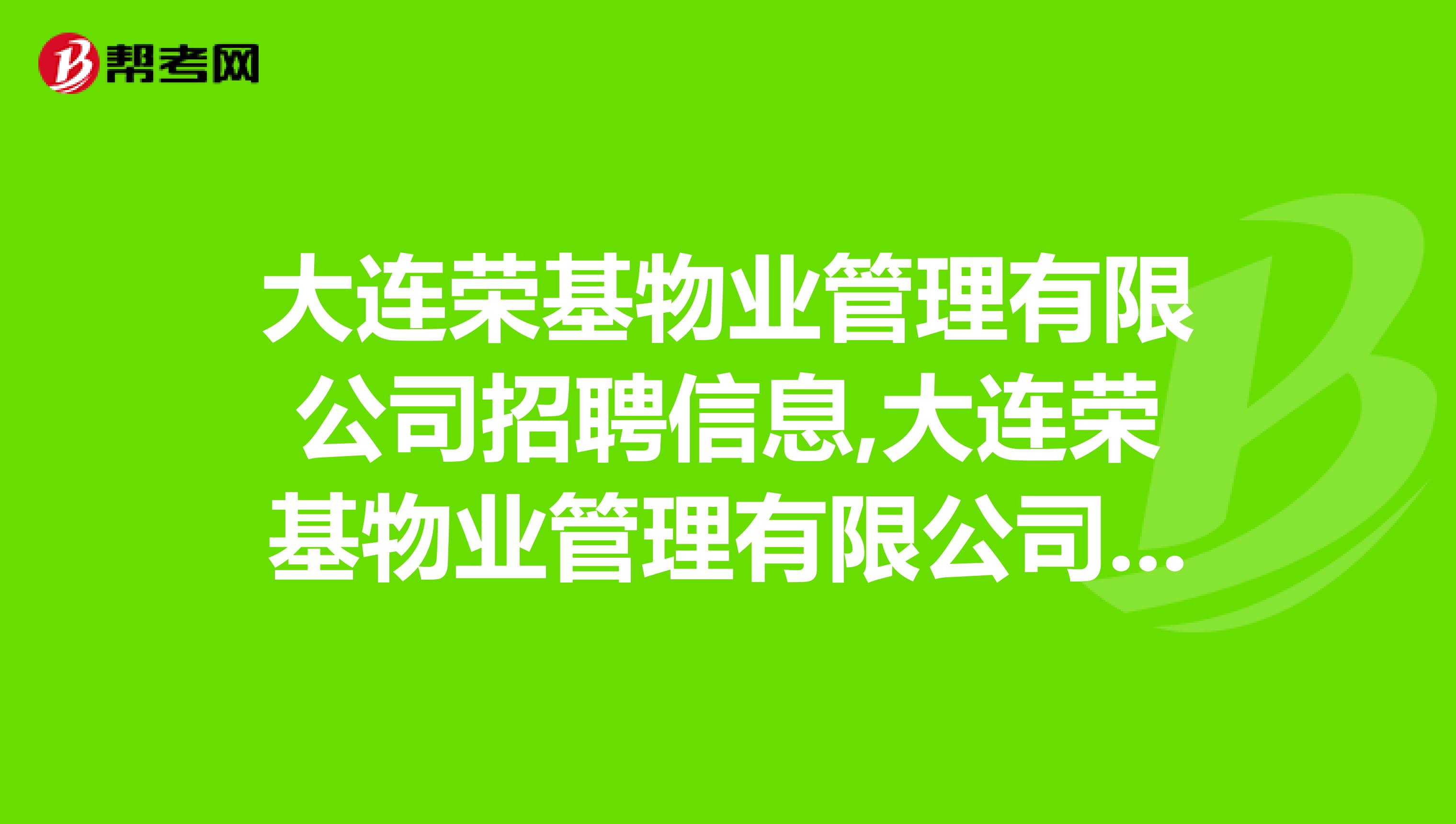 大连荣基物业管理有限公司招聘信息,大连荣基物业管理有限公司怎么样？