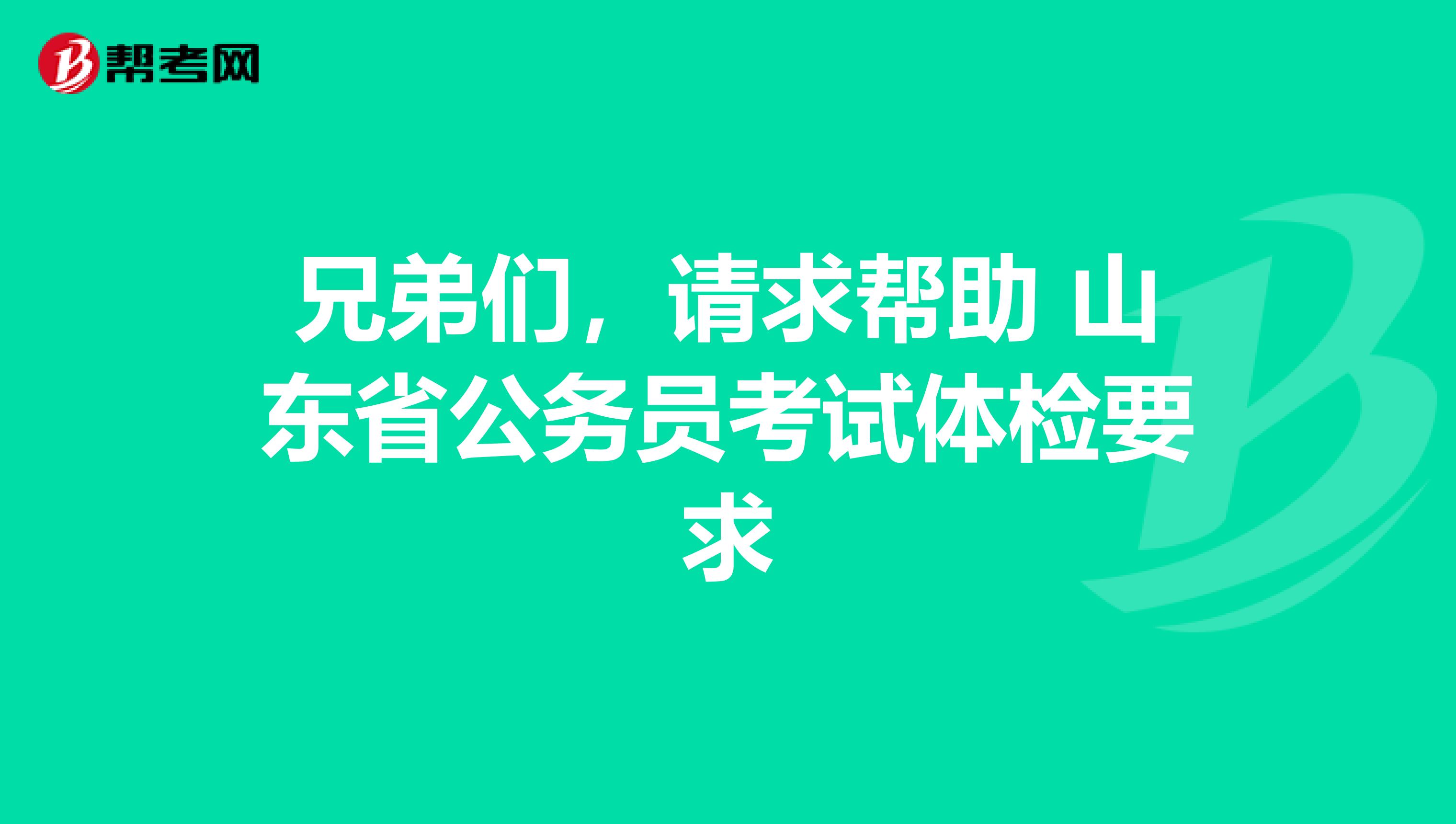 兄弟们，请求帮助 山东省公务员考试体检要求