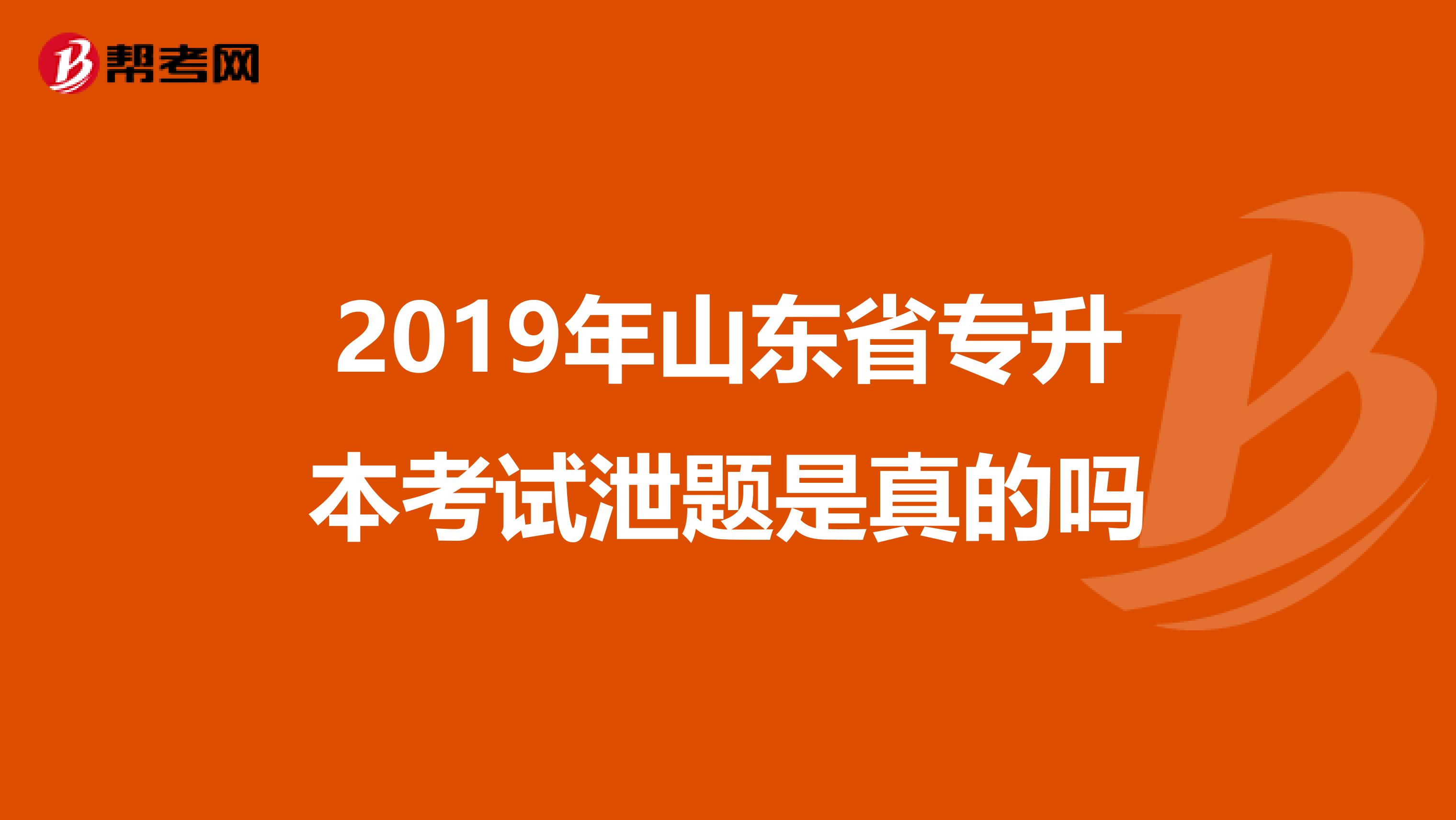 2019年山东省专升本考试泄题是真的吗