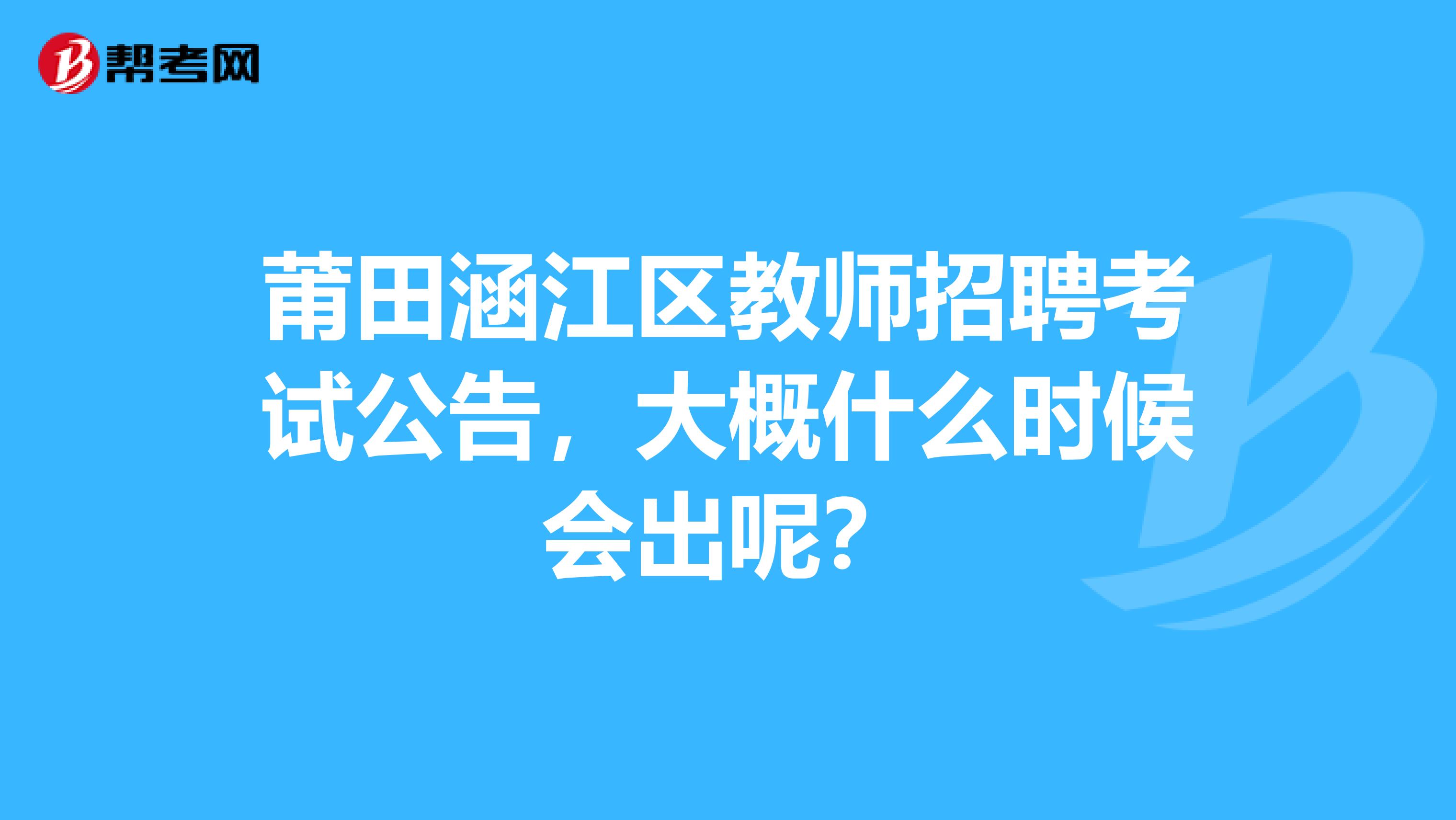 莆田涵江区教师招聘考试公告，大概什么时候会出呢？