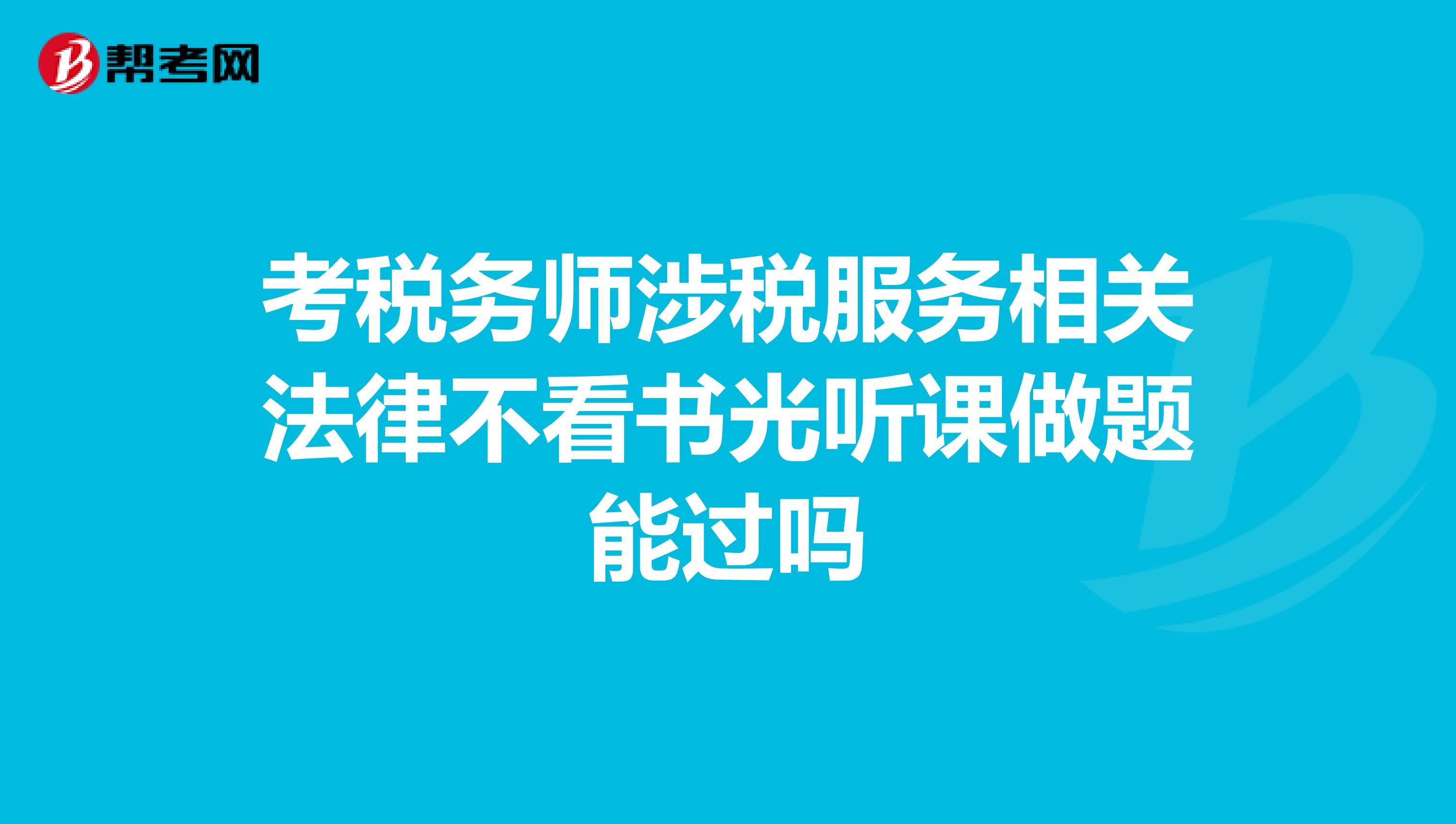 考税务师涉税服务相关法律不看书光听课做题能过吗