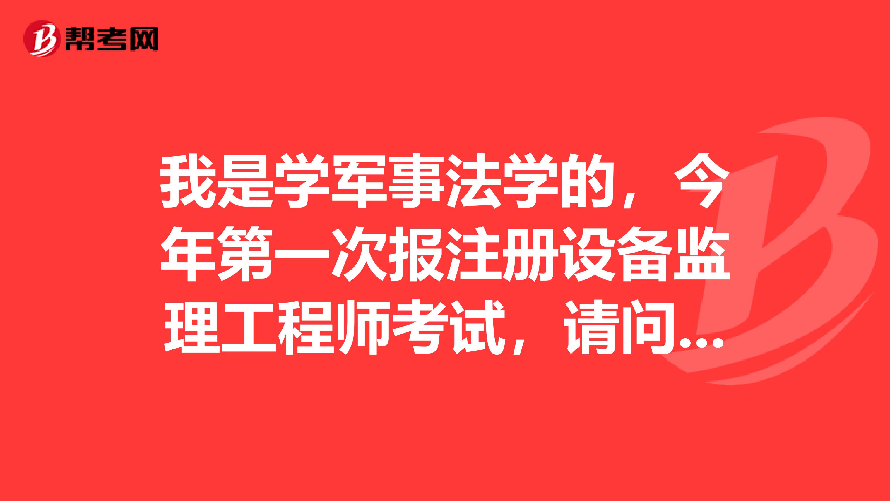 我是學軍事法學的，今年第一次報注冊設備監理工程師考試，請問這個報名條件有些什么？