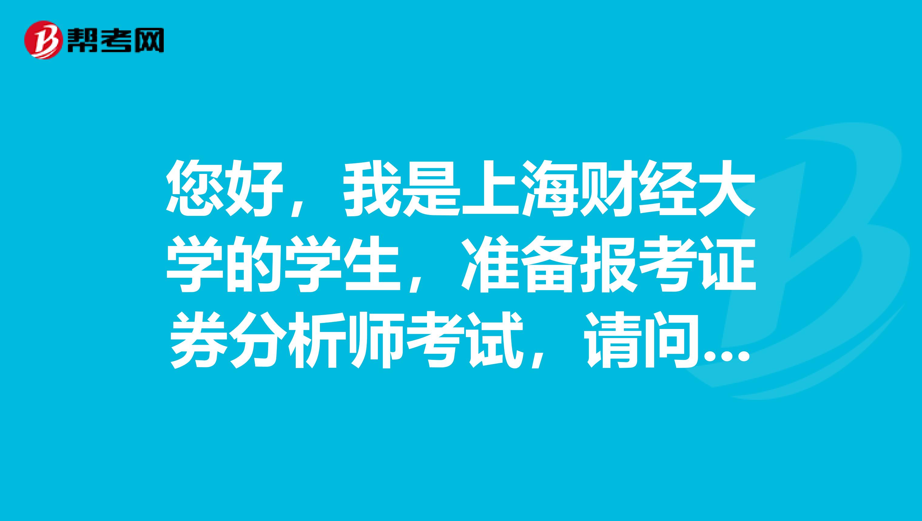 您好，我是上海财经大学的学生，准备报考证券分析师考试，请问证券投资分析报考条件是什么？