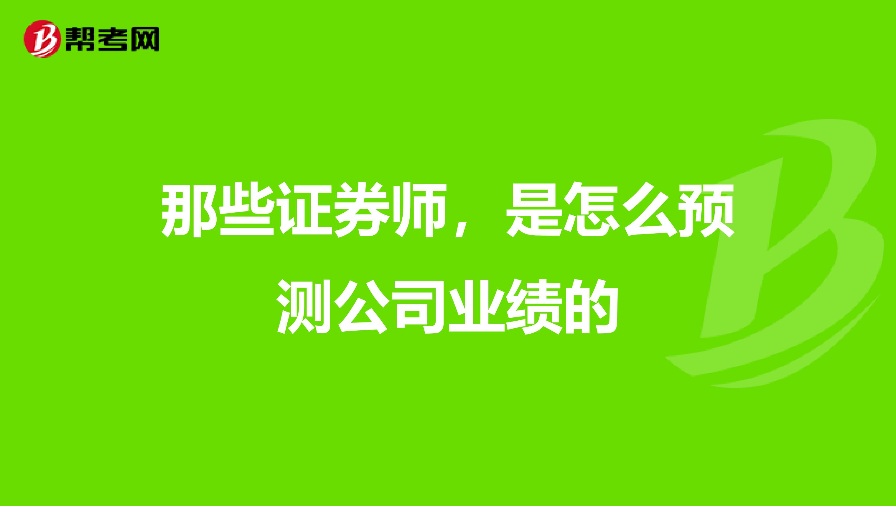 那些证券师,是怎么预测公司业绩的