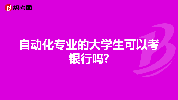 自动化专业的大学生可以考银行吗?