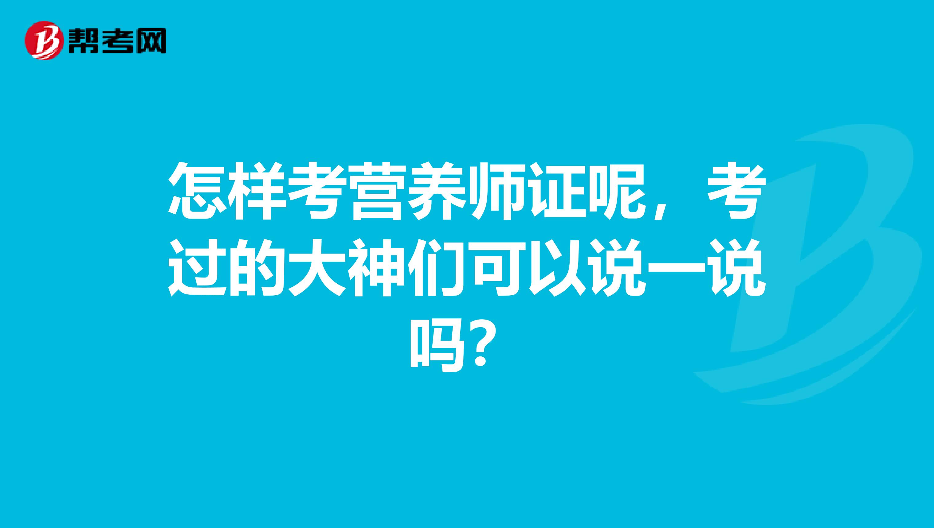 怎样考营养师证呢,考过的大神们可以说一说吗?