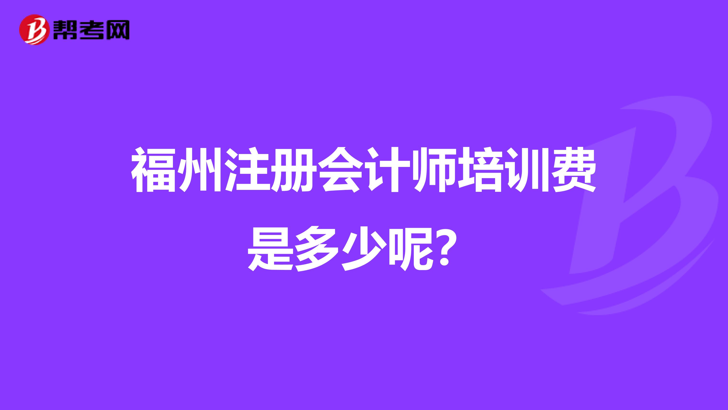 福州注冊會計師培訓費是多少呢？